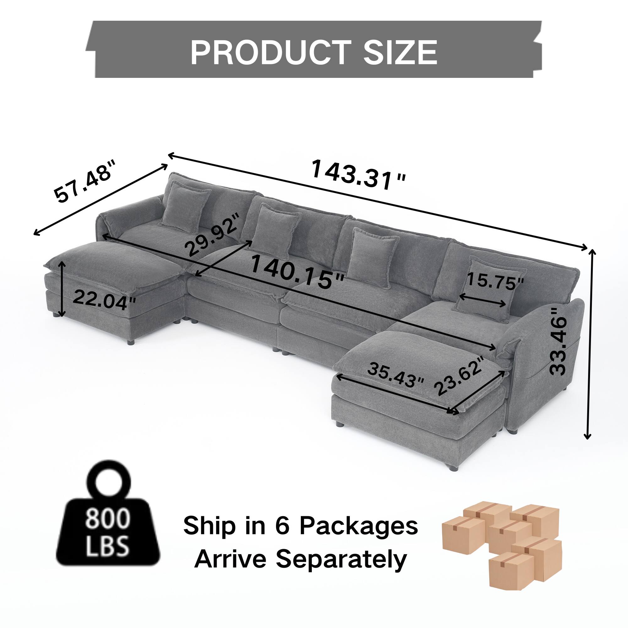PRODUCT SIZE  
57.48" x 22.04" x 143.31" x 29.92" x 140.15" x 15.75" x 35.43" x 23.62" x 33.46"  
800 LBS  
Ship in 6 Packages  
Arrive Separately