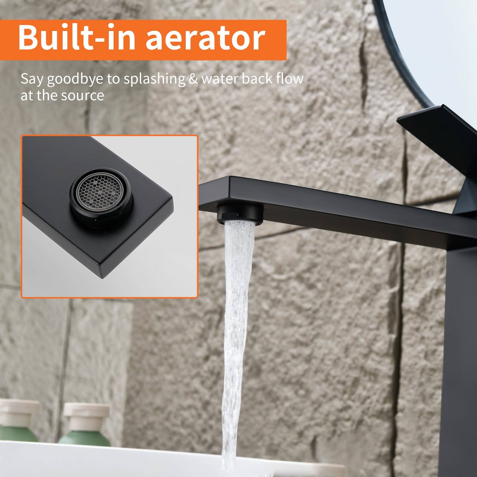 Built-in aerator

Say goodbye to splashing & water back flow at the source