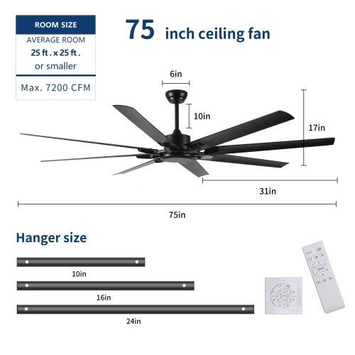 ROOM SIZE  
AVERAGE ROOM  
25 ft. x 25 ft. or smaller  
Max. 7200 CFM  

75 inch ceiling fan  
6in  
10in  
17in  
31in  
75in  

Hanger size  
10in  
16in  
24in