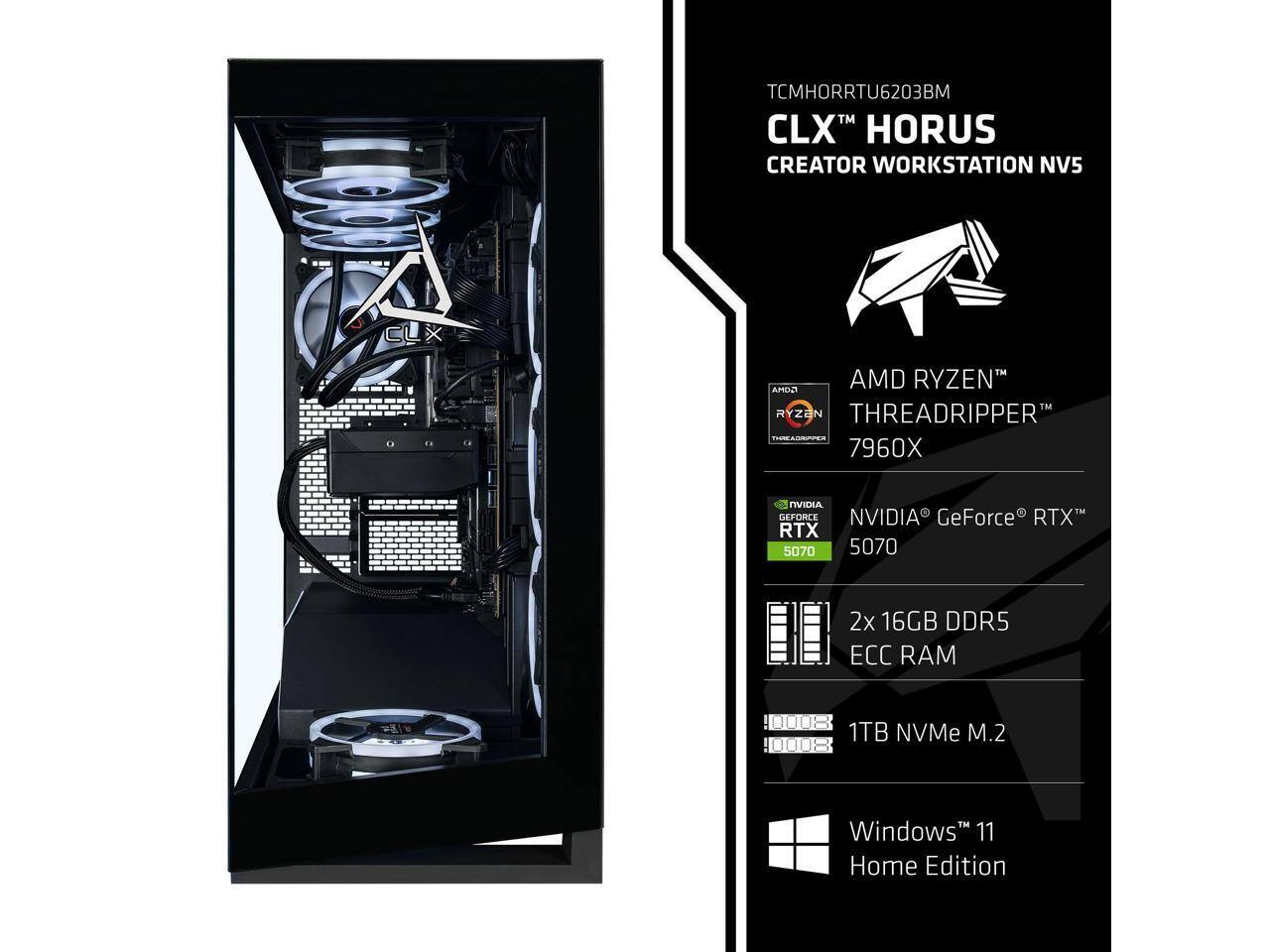 TCMHORRTU6203BM  
CLX HORUS CREATOR WORKSTATION NV5  
AMD RYZEN THREADRIPPER 7960X  
NVIDIA GeForce RTX 5070  
2x 16GB DDR5 ECC RAM  
1TB NVMe M.2  
Windows 11 Home Edition