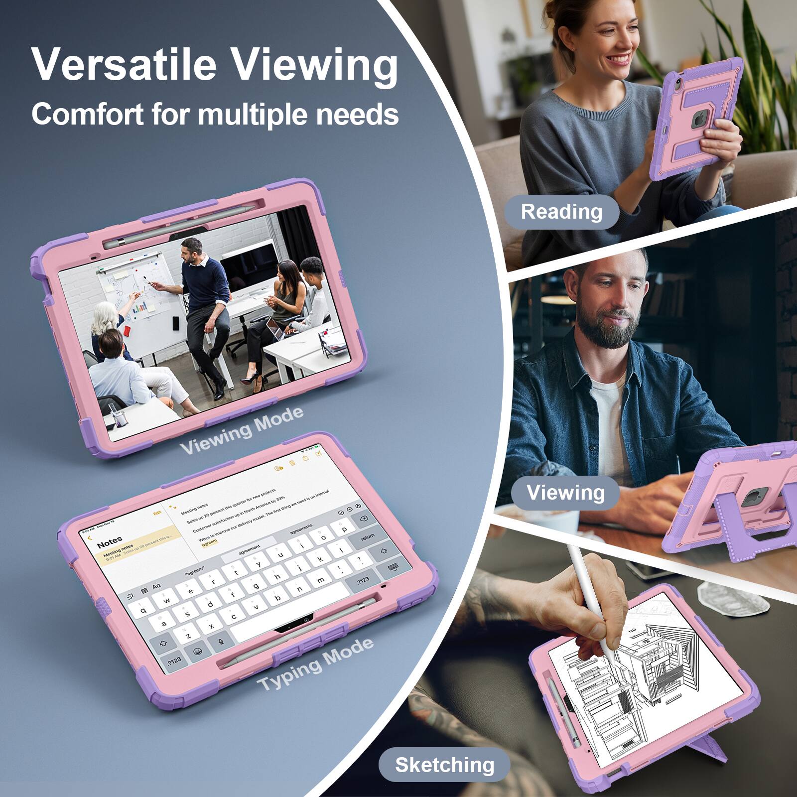 Versatile Viewing Comfort for multiple needs

- Reading Mode
- Viewing Mode
- Typing Mode
- Sketching