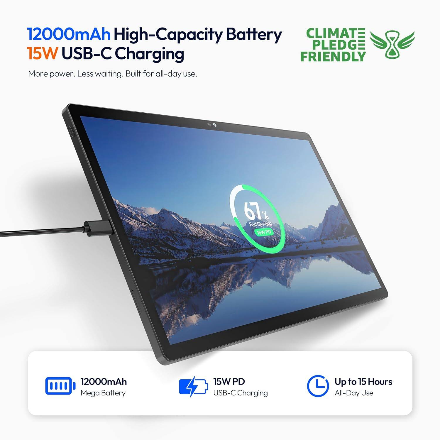 12000mAh High-Capacity Battery  
15W USB-C Charging  
More power. Less waiting. Built for all-day use.  

67% Fast Charging  
15W PD  

12000mAh Mega Battery  
15W PD USB-C Charging  
Up to 15 Hours All-Day Use