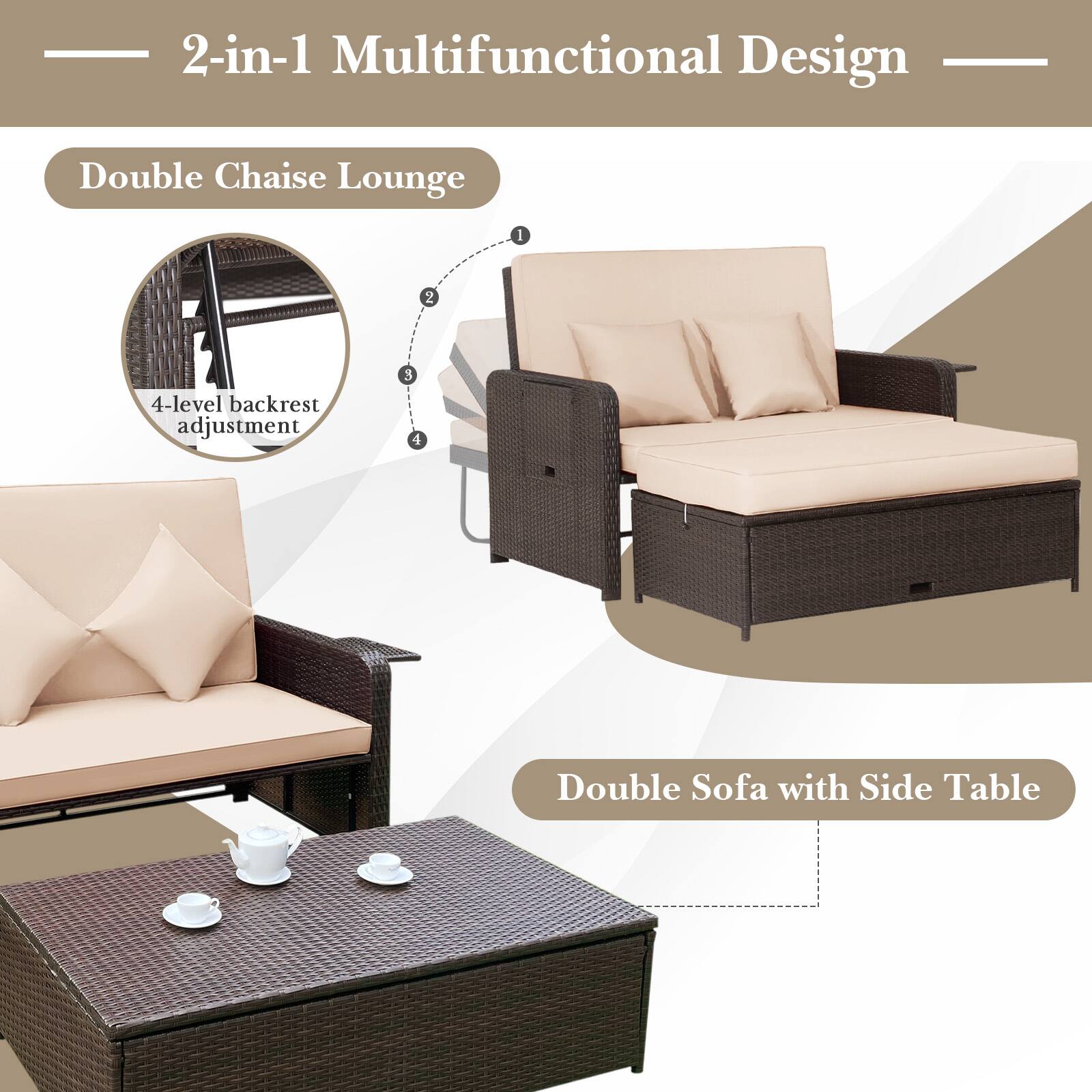 2-in-1 Multifunctional Design  
Double Chaise Lounge  
4-level backrest adjustment  
Double Sofa with Side Table
