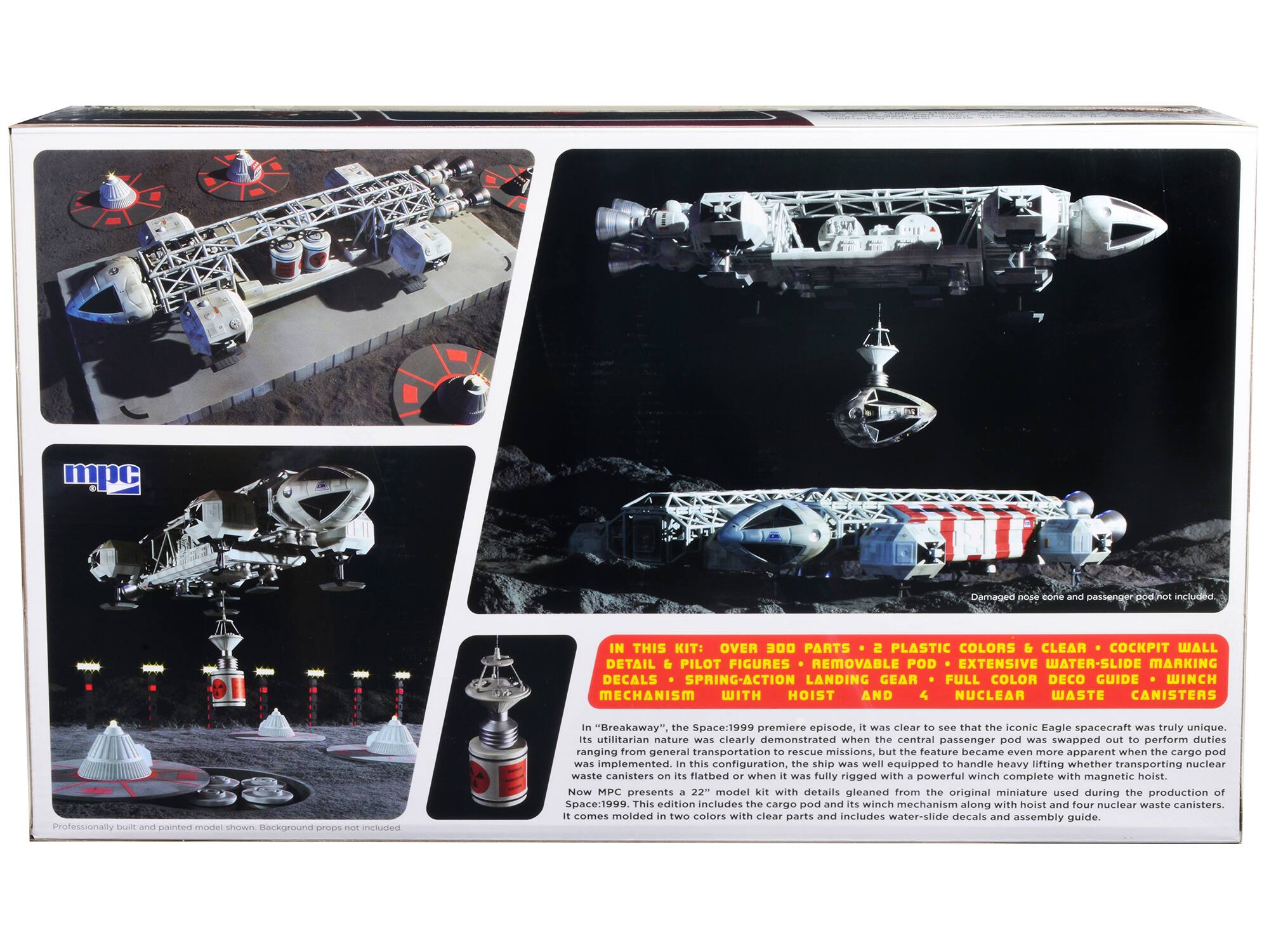 **IN THIS KIT:**

- OVER 300 PARTS
- 2 PLASTIC COLORS & CLEAR
- COCKPIT WALL DETAIL & PILOT FIGURES
- REMOVABLE POD
- EXTENSIVE WATER-SLIDE MARKING DECALS
- SPRING-ACTION LANDING GEAR
- FULL COLOR DECO GUIDE
- WINCH MECHANISM WITH HOIST
- 4 NUCLEAR WASTE CANISTERS

**Damaged nose cone and passenger pod not included.**

**Professionally built and painted model shown. Background props not included.**

---

In "Breakaway," the Space:1999 premiere episode, it was clear to see that the iconic Eagle spacecraft was truly unique. Its utilitarian nature was clearly demonstrated when the central passenger pod was swapped out to perform duties ranging from general transportation to rescue missions, but the feature became even more apparent when the cargo pod was implemented. In this configuration, the ship was well equipped to handle heavy lifting whether transporting nuclear waste canisters on its flatbed or when it was fully rigged with a powerful winch complete with magnetic hoist.

Now MPC presents a 22" miniature model of the original Eagle spacecraft from the production of Space