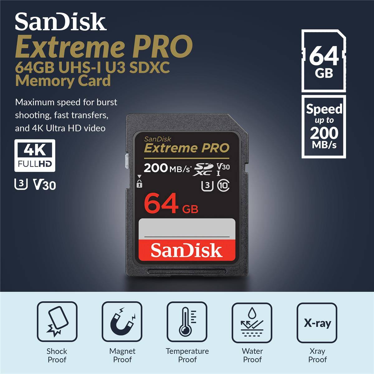 SanDisk Extreme PRO 64GB UHS-I U3 SDXC Memory Card

Maximum speed for burst shooting, fast transfers, and 4K Ultra HD video

SanDisk 4K Extreme PRO FULLHD V30

200 MB/s

I 3 V30

64 GB

Speed up to 200 MB/s

SanDisk X-ray Shock Proof Magnet Proof Temperature Proof Water Proof Xray Proof