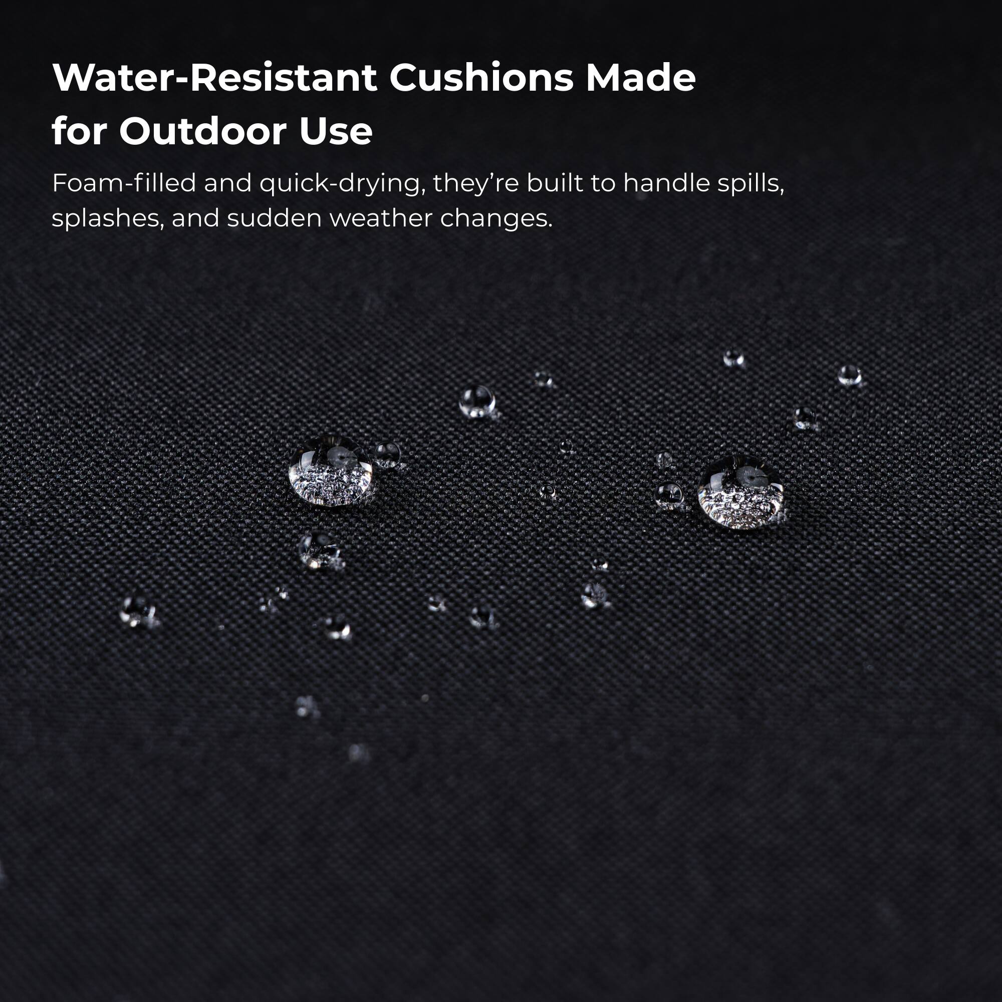 Water-Resistant Cushions Made for Outdoor Use

Foam-filled and quick-drying, they're built to handle spills, splashes, and sudden weather changes.
