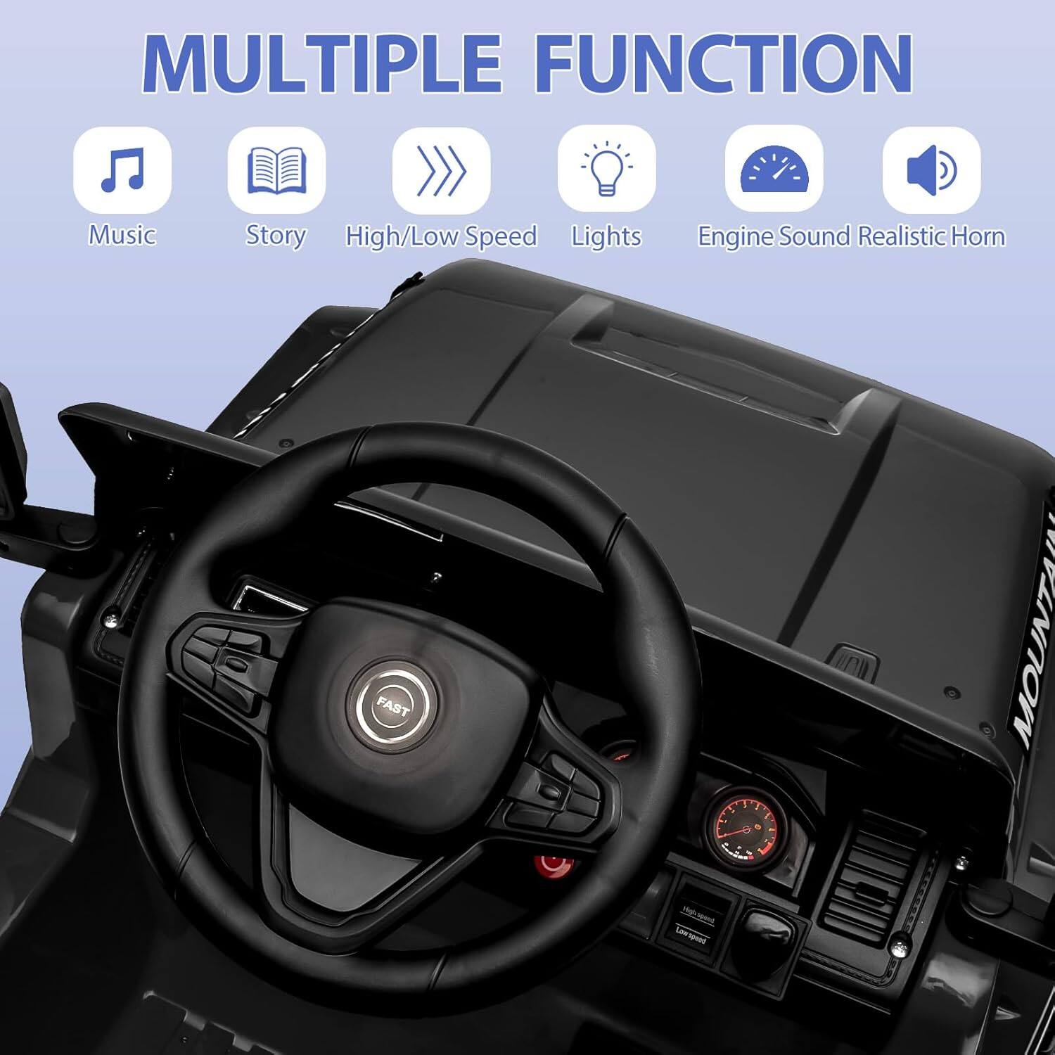 MULTIPLE FUNCTION

- Music
- Story
- High/Low Speed
- Lights
- Engine Sound Realistic Horn

FAST MOUNTAIN