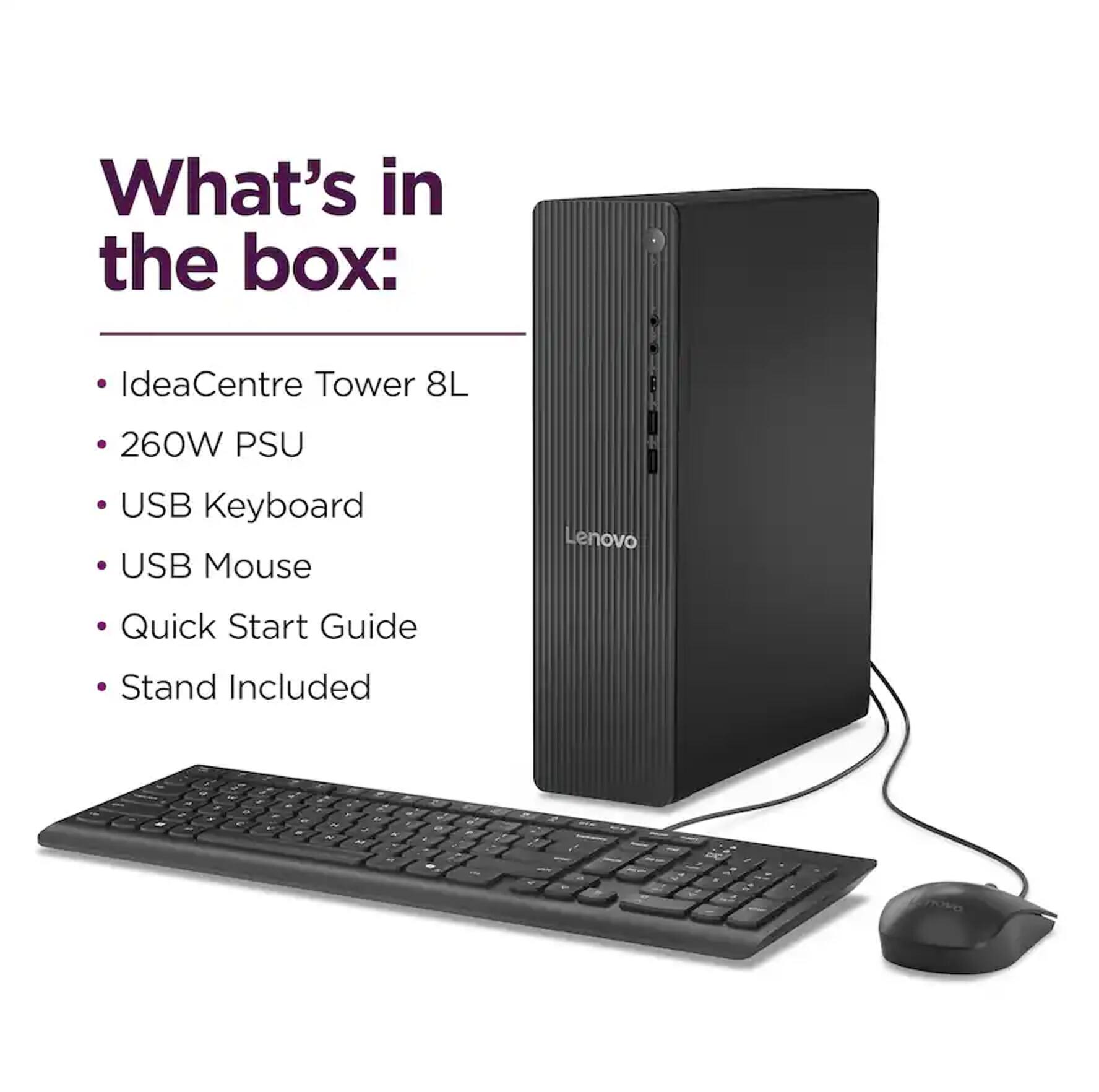 What's in the box:  
- IdeaCentre Tower 8L  
- 260W PSU  
- USB Keyboard  
- USB Mouse  
- Quick Start Guide  
- Stand Included