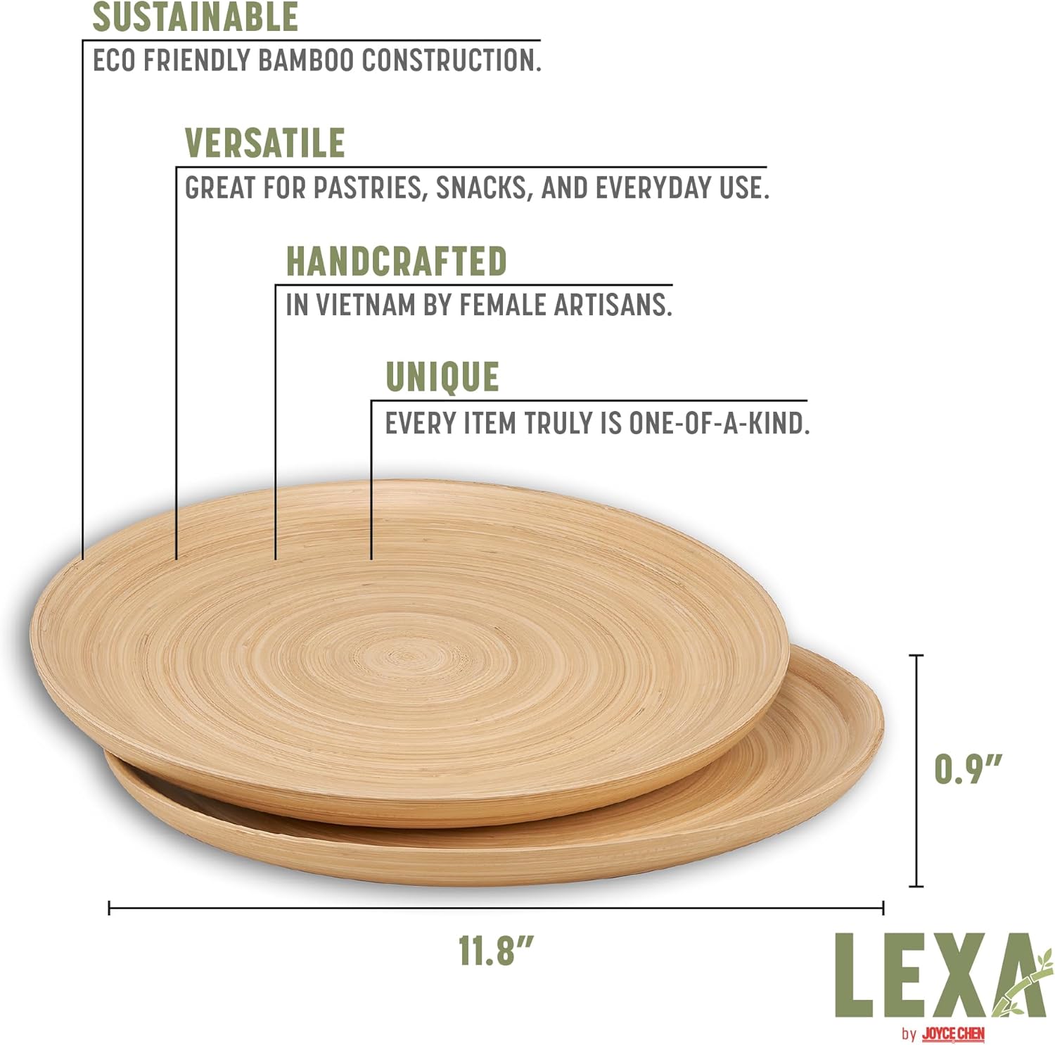 SUSTAINABLE ECO FRIENDLY BAMBOO CONSTRUCTION.  
VERSATILE GREAT FOR PASTRIES, SNACKS, AND EVERYDAY USE.  
HANDCRAFTED IN VIETNAM BY FEMALE ARTISANS.  
UNIQUE EVERY ITEM TRULY IS ONE-OF-A-KIND.  

0.9" 11.8" LEXA by JOYCE CHEN
