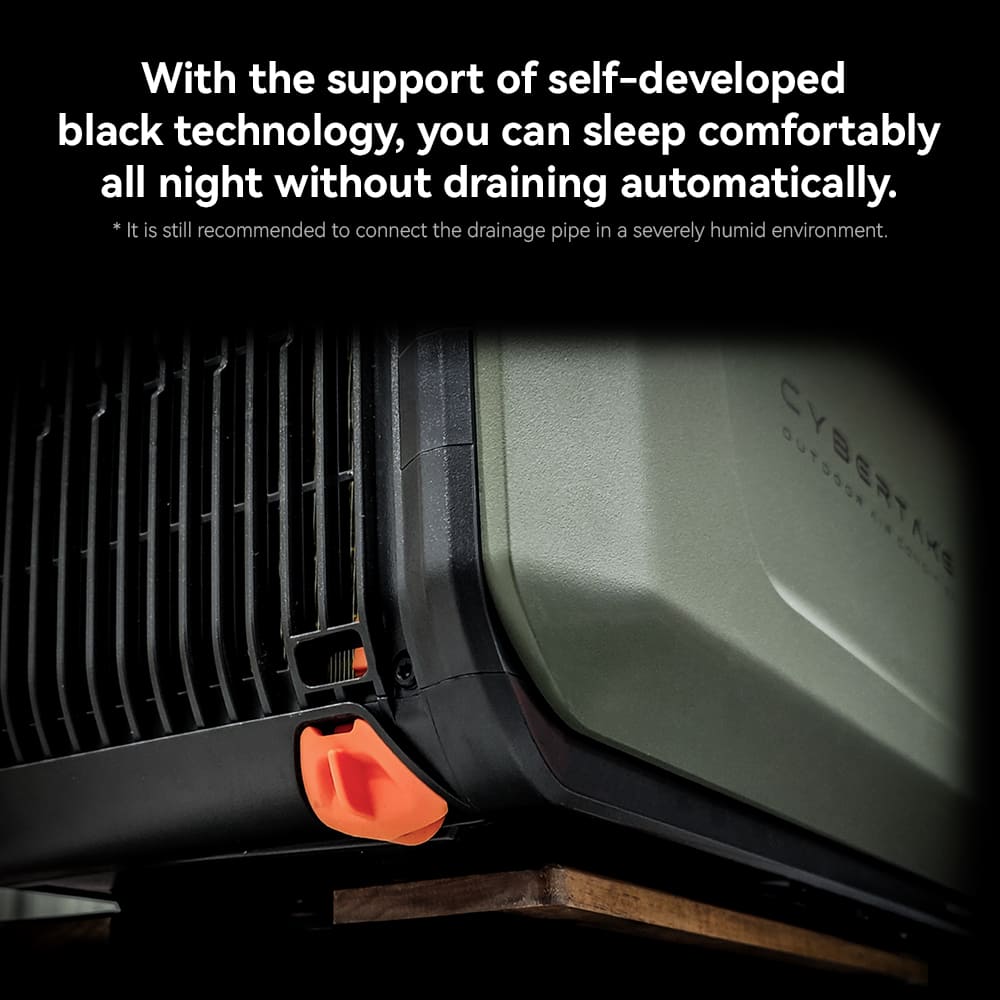 With the support of self-developed black technology, you can sleep comfortably all night without draining automatically. It is still recommended to connect the drainage pipe in a severely humid environment. CYBERTAKE OUTOODS* AKS.