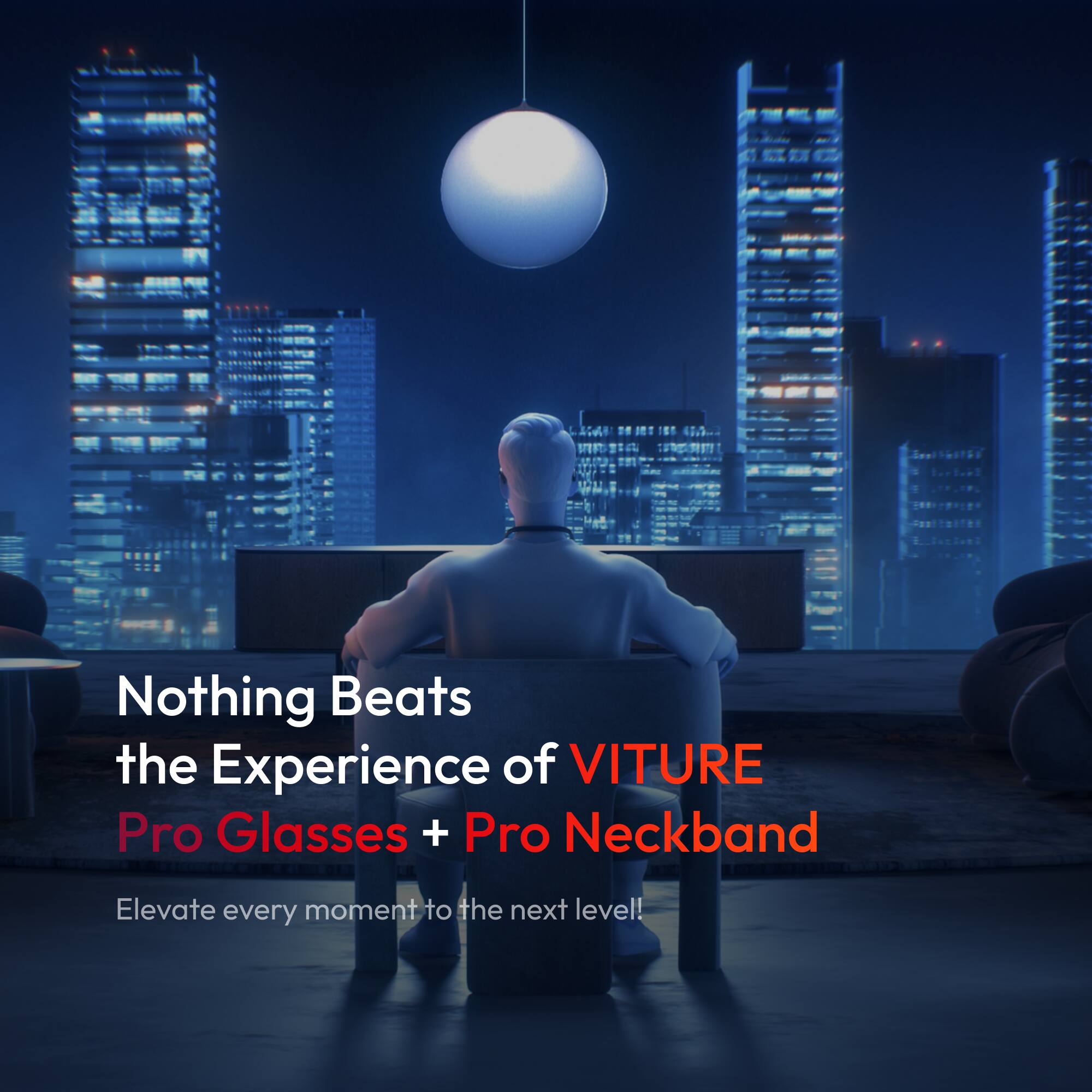 Nothing Beats the Experience of VITURE Pro Glasses + Pro Neckband  
Elevate every moment to the next level!