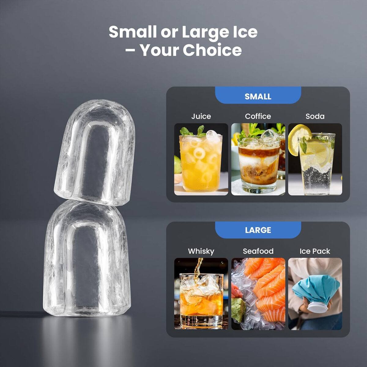 Small or Large Ice - Your Choice

SMALL
- Juice
- Coffee
- Soda

LARGE
- Whisky
- Seafood
- Ice Pack