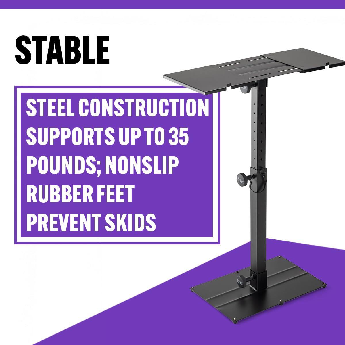 STABLE  
STEEL CONSTRUCTION SUPPORTS UP TO 35 POUNDS; NONSLIP RUBBER FEET PREVENT SKIDS