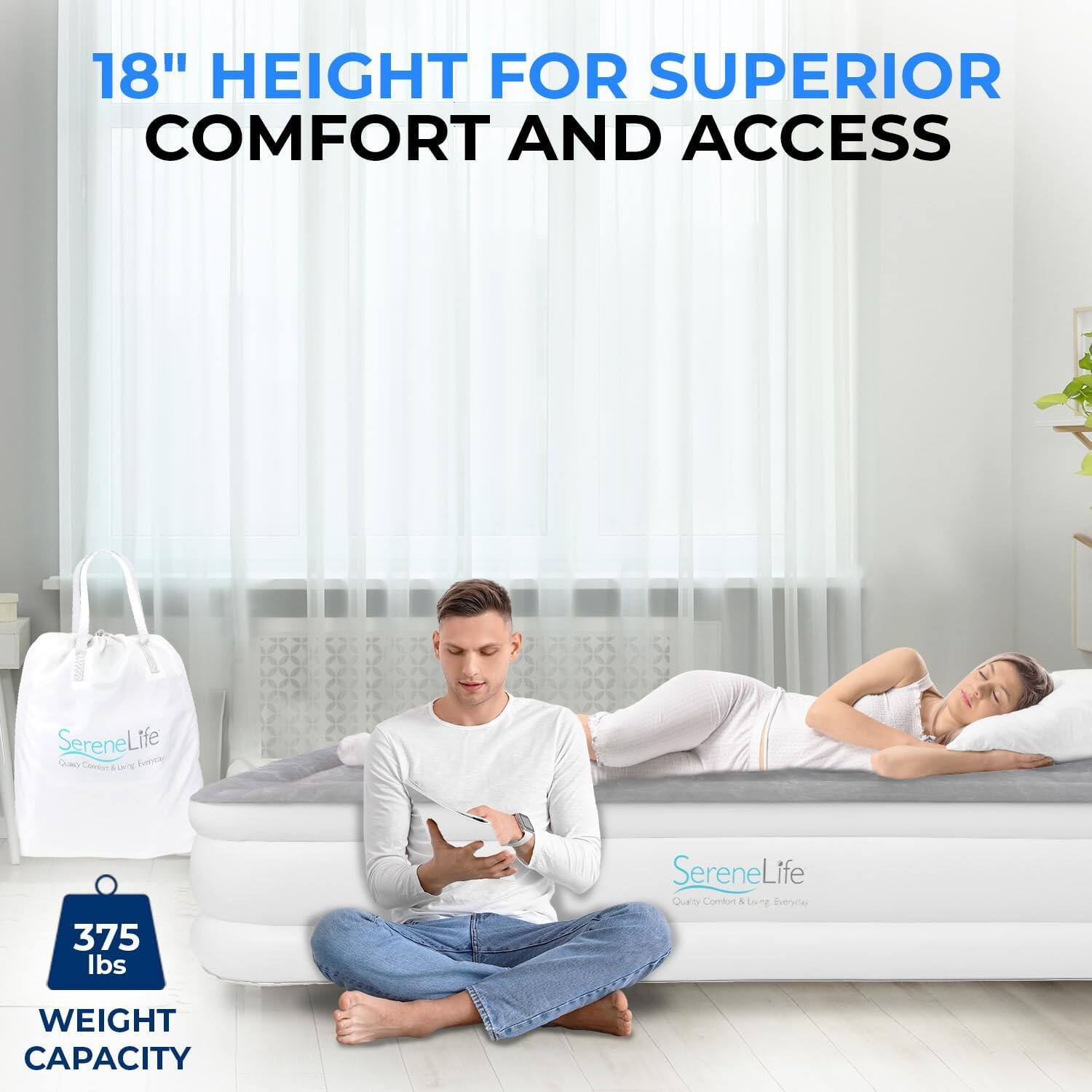 18" HEIGHT FOR SUPERIOR COMFORT AND ACCESS

SereneLife Life Quade Conne & LNTE veca 375 lbs

SereneLife _ife Qually Comfon A Lvng Everyclay WEIGHT CAPACITY

375 lbs WEIGHT CAPACITY