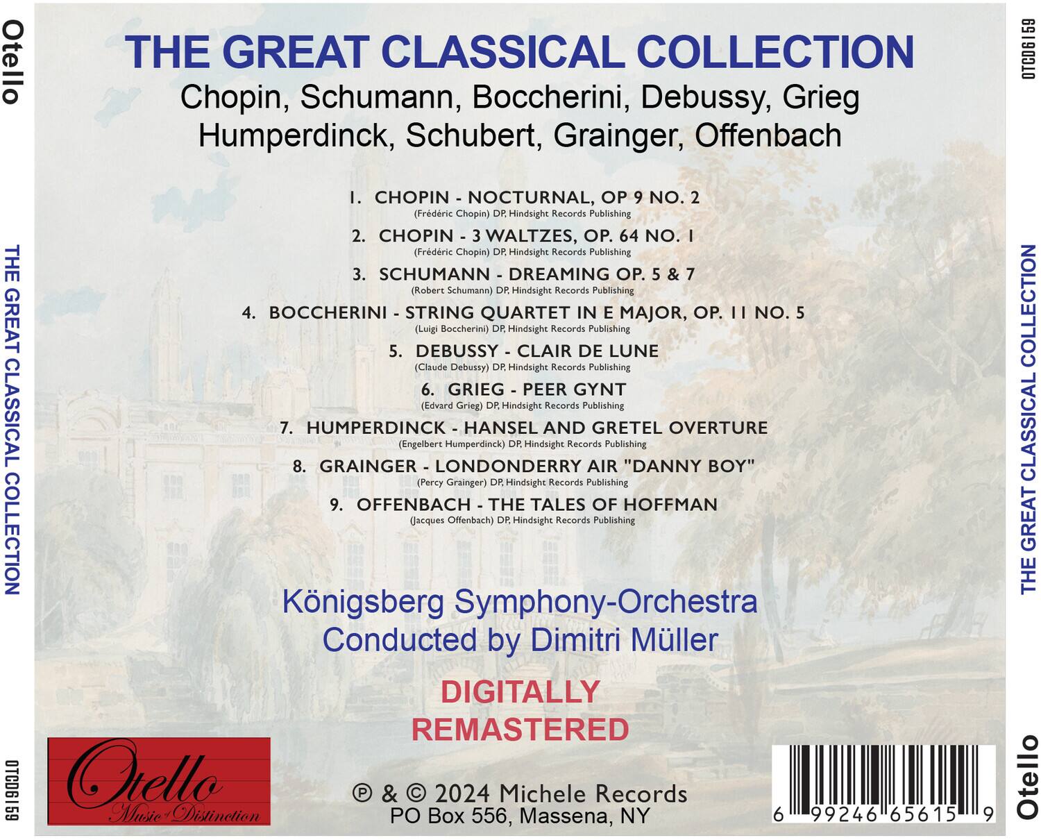 **THE GREAT CLASSICAL COLLECTION**

Chopin, Schumann, Boccherini, Debussy, Grieg, Humperdinck, Schubert, Grainger, Offenbach

1. CHOPIN - NOCTURNAL, OP 9 NO. 2  
   (Frédéric Chopin)  
   DR Hindsight Records Publishing

2. CHOPIN - 3 WALTZES, OP. 64 NO. 1  
   (Frédéric Chopin)  
   DR Hindsight Records Publishing

3. SCHUMANN - DREAMING OP. 5 & 7  
   (Robert Schumann)  
   DR Hindsight Records Publishing

4. BOCCHERINI - STRING QUARTET IN E MAJOR, OP. 11 NO. 5  
   (Luigi Boccherini)  
   DR Hindsight Records Publishing

5. DEBUSSY - CLAIR DE LUNE  
   (Claude Debussy)  
   DR Hindsight Records Publishing

6. GRIEG - PEER GYNT  
   (Edvard Grieg)  
   DR Hindsight Records Publishing

7. HUMPERDINCK - HAN