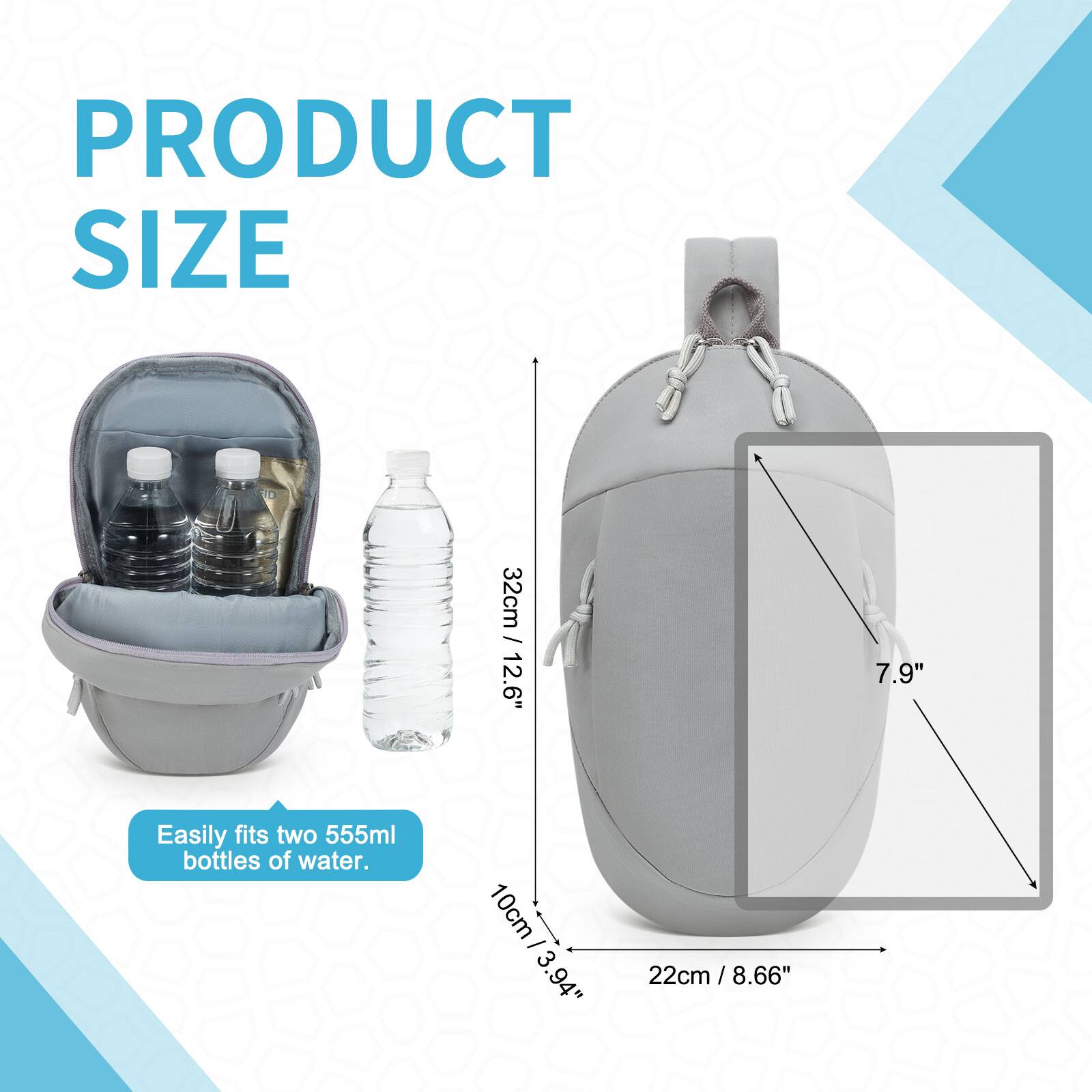 PRODUCT SIZE

32cm / 12.6"  
10cm / 3.94"  
22cm / 8.66"  
7.9"

Easily fits two 555ml bottles of water.