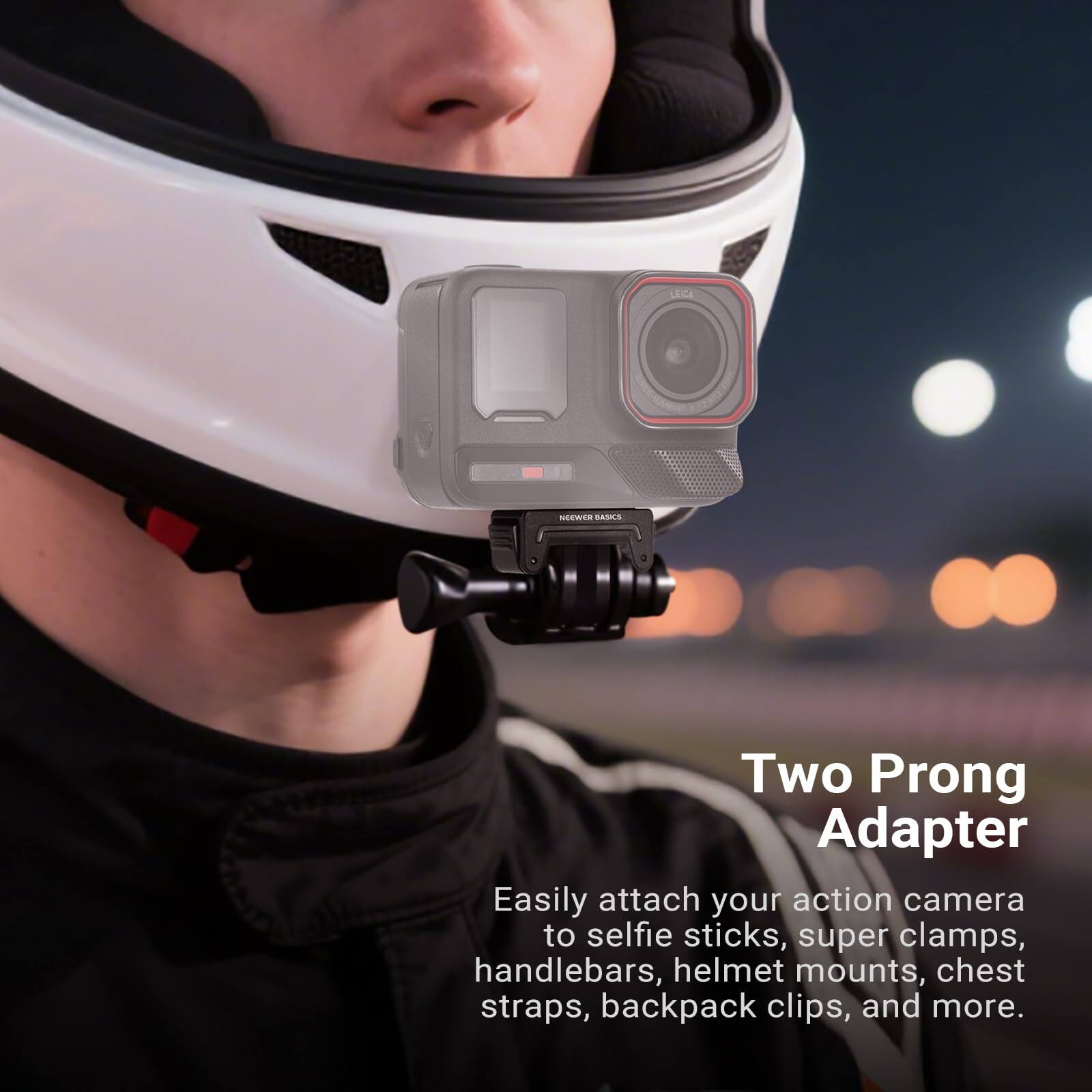 LAICE NERWER RSPLE

Two Prong Adapter

Easily attach your action camera to selfie sticks, super clamps, handlebars, helmet mounts, chest straps, backpack clips, and more.