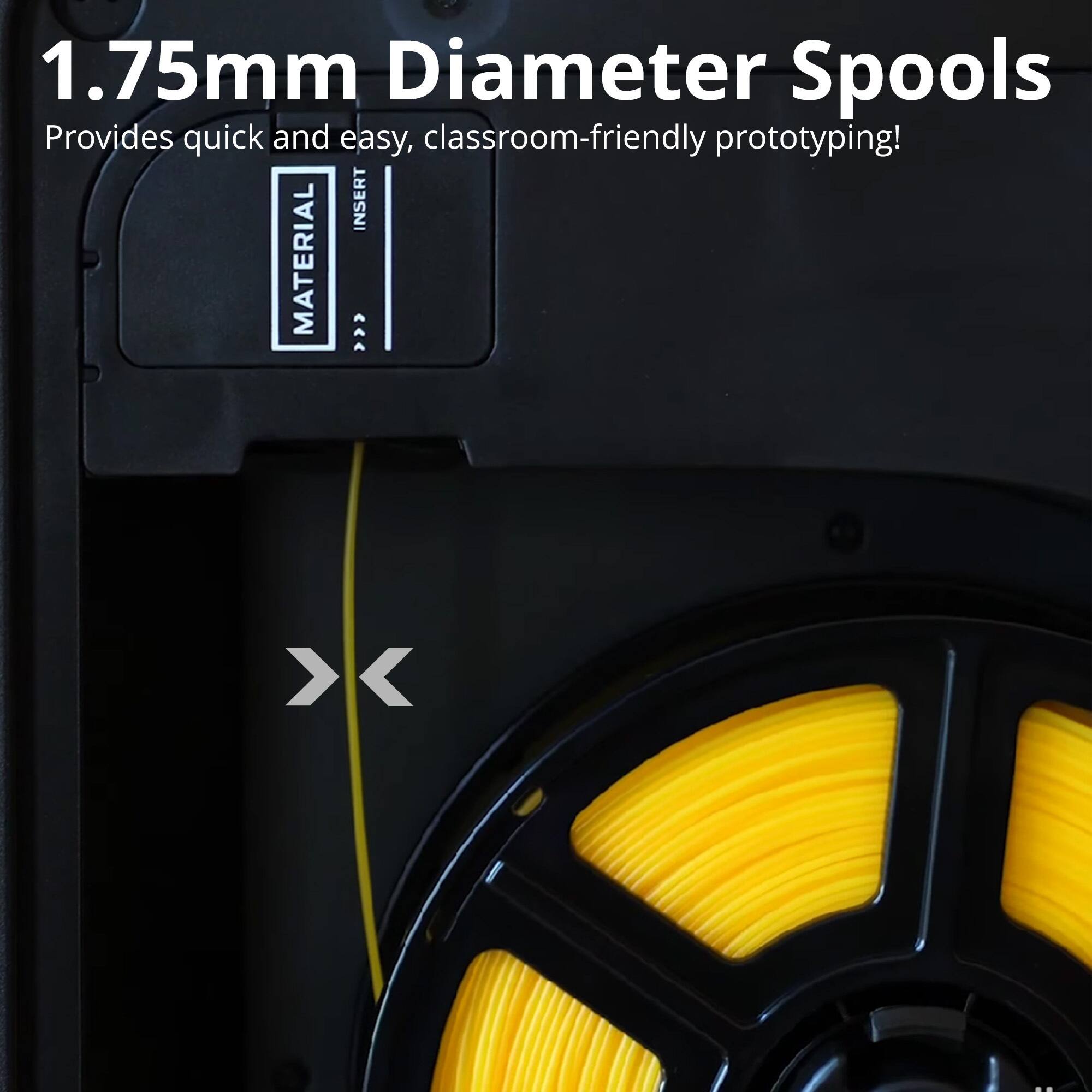 1.75mm Diameter Spools  
Provides quick and easy, classroom-friendly prototyping!  
INSERT MATERIAL >>>