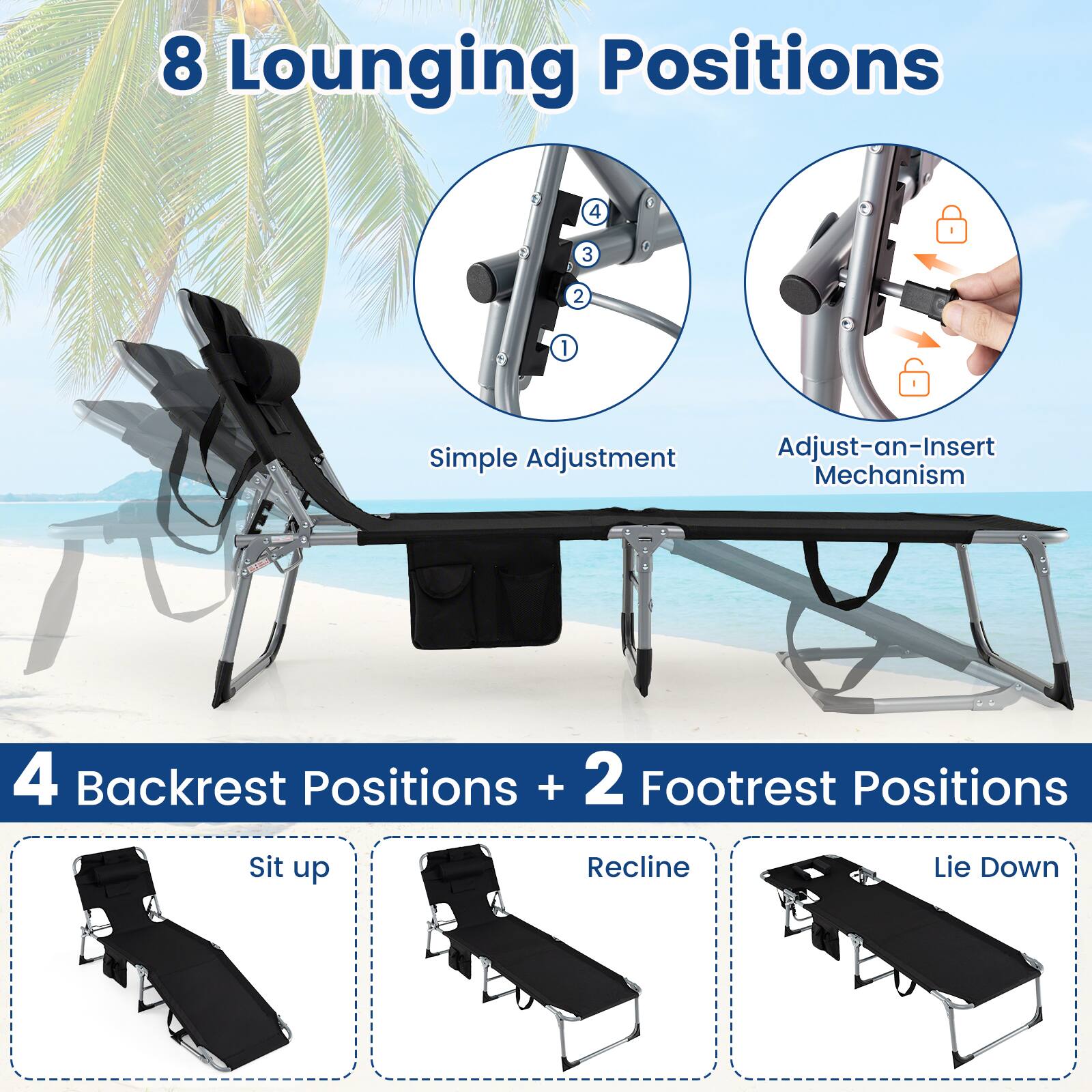 8 Lounging Positions

Simple Adjustment  
Adjust-an-Insert Mechanism

4 Backrest Positions + 2 Footrest Positions

Sit up  
Recline  
Lie Down