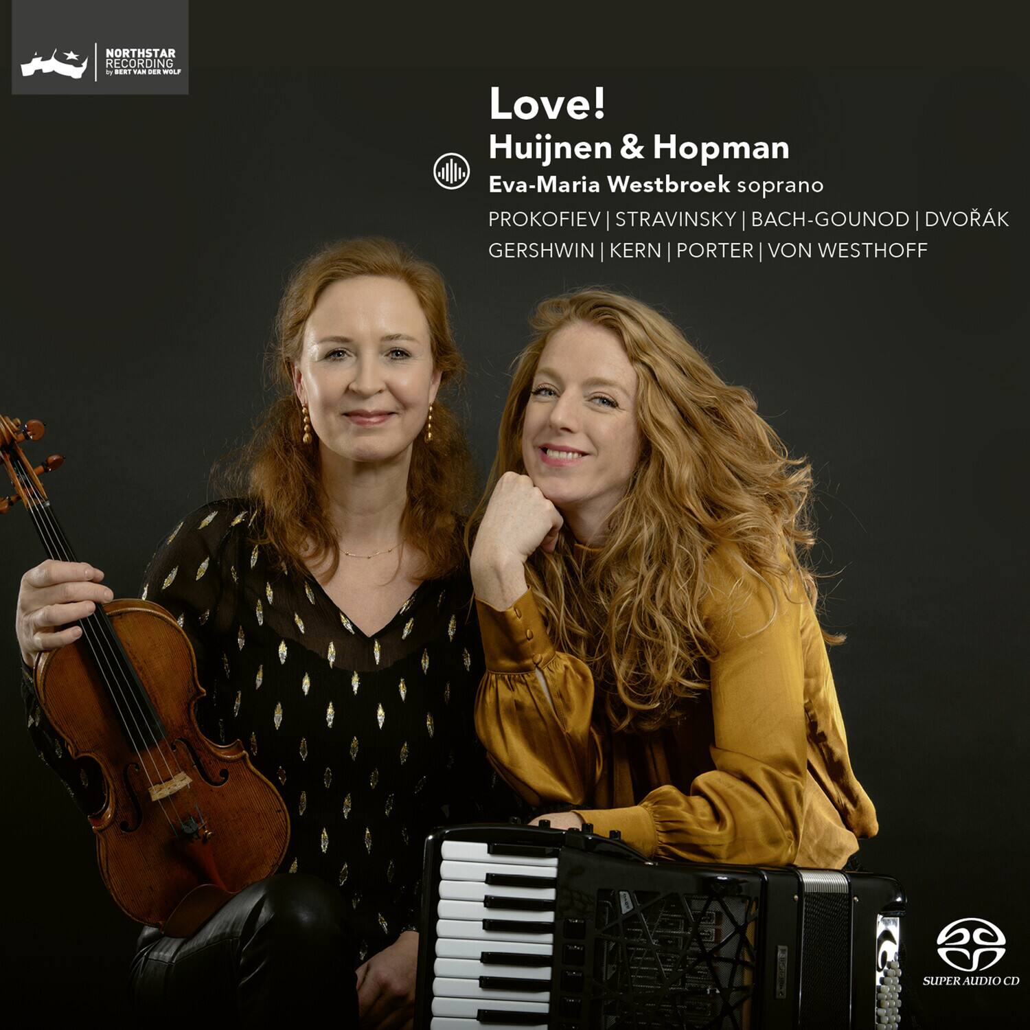 Love!  
Huijnen & Hopman  
Eva-Maria Westbroek soprano  

PROKOFIEV | STRAVINSKY | BACH-GOUNOD | DVORÁK  
GERSHWIN | KERN | PORTER | VON WESTHOFF  

NORTHSTAR RECORDING GROUP  
SUPER AUDIO CD