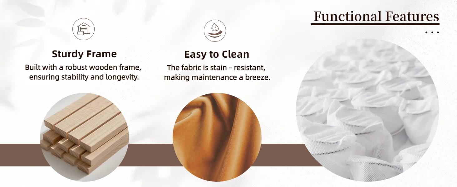 Functional Features

- Sturdy Frame
  Built with a robust wooden frame, ensuring stability and longevity.

- Easy to Clean
  The fabric is stain-resistant, making maintenance a breeze.