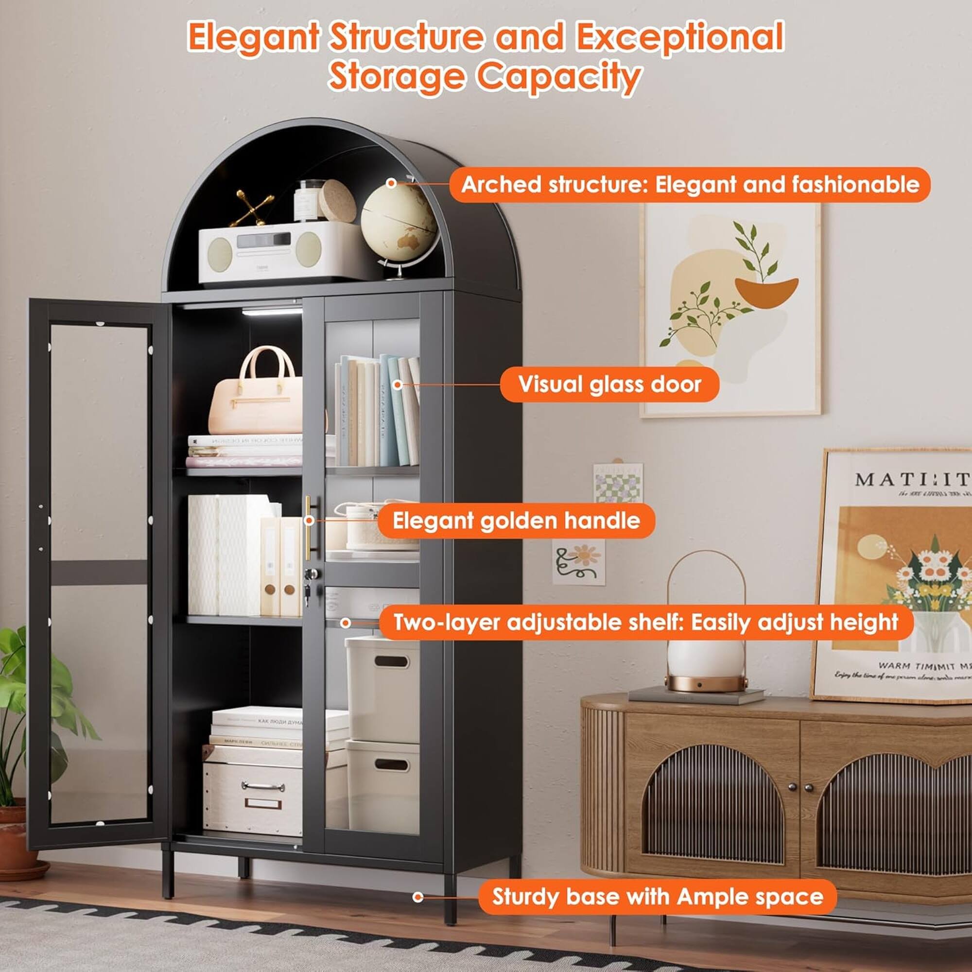 Elegant Structure and Exceptional Storage Capacity

- Arched structure: Elegant and fashionable
- Visual glass door
- Elegant golden handle
- Two-layer adjustable shelf: Easily adjust height
- Sturdy base with Ample space