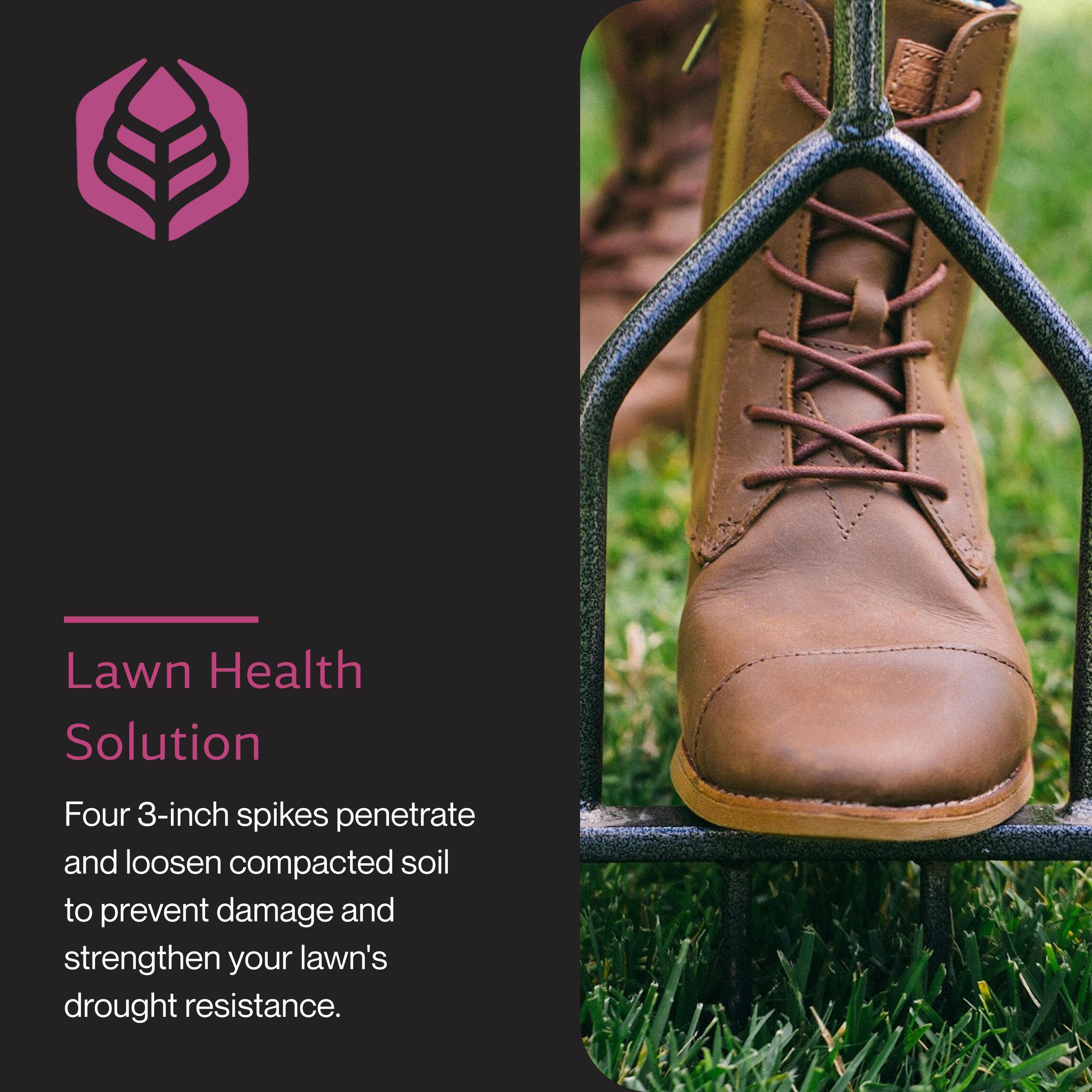 Lawn Health Solution

Four 3-inch spikes penetrate and loosen compacted soil to prevent damage and strengthen your lawn's drought resistance.