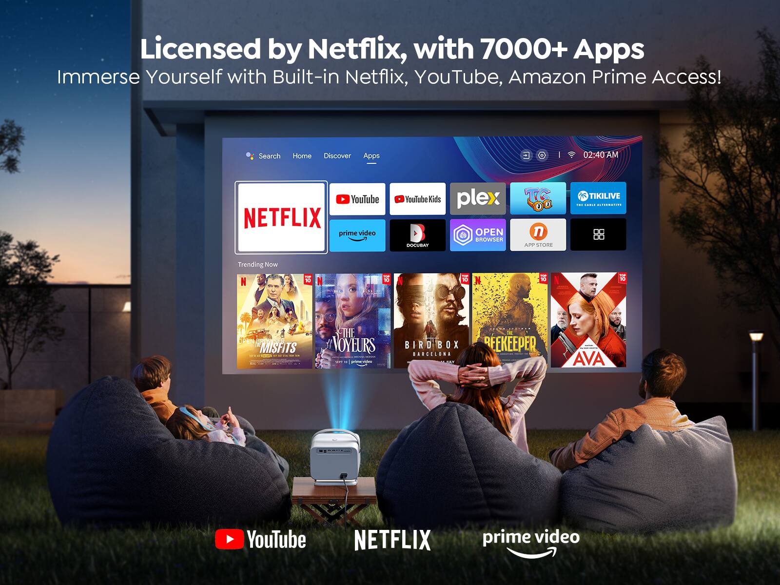 Licensed by Netflix, with 7000+ Apps
Immerse Yourself with Built-in Netflix, YouTube, Amazon Prime Access!
Search Home Discover Apps
02:40AM
YouTube
NETFLIX
prime video
YouTube Kids
DOCUBAY
plex: OPEN BROWSER
TC
APP STORE
TIKILIVE
Trending Now
N - 10
i N0 &e 10
I 50
OPEN MISFITS - - I - THE VOYEURS
BIRDBOX
REEKEEPER BARCELONA
ptromevid
AVA
YouTube
NETFLIX
prime video