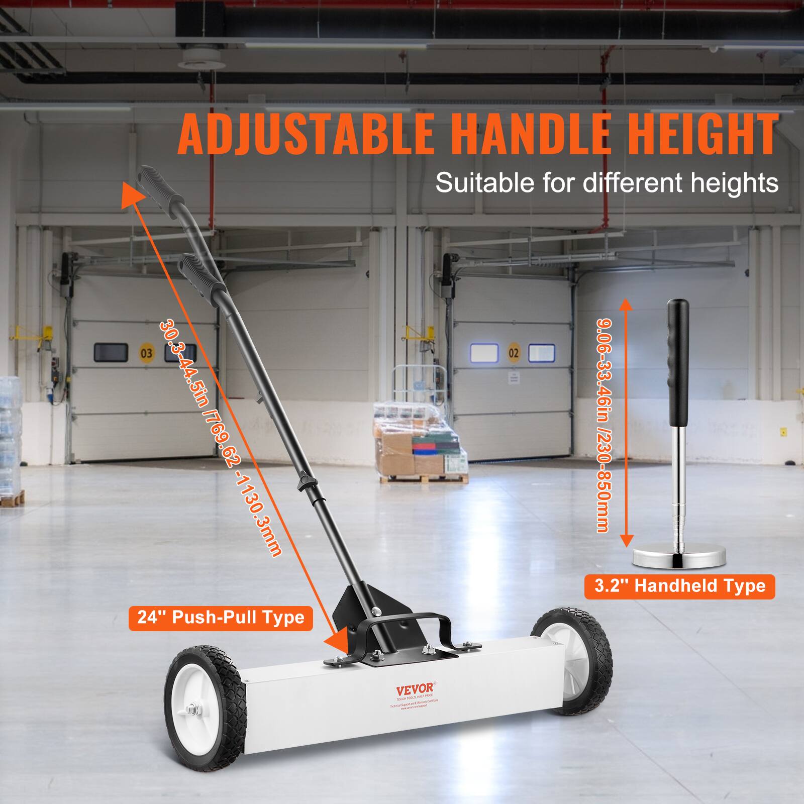 ADJUSTABLE HANDLE HEIGHT  
Suitable for different heights  

30.3-44.5in / 769.62-1130.3mm  

24" Push-Pull Type  

9.06-33.46in / 230-850mm  

3.2" Handheld Type  

VEVOR