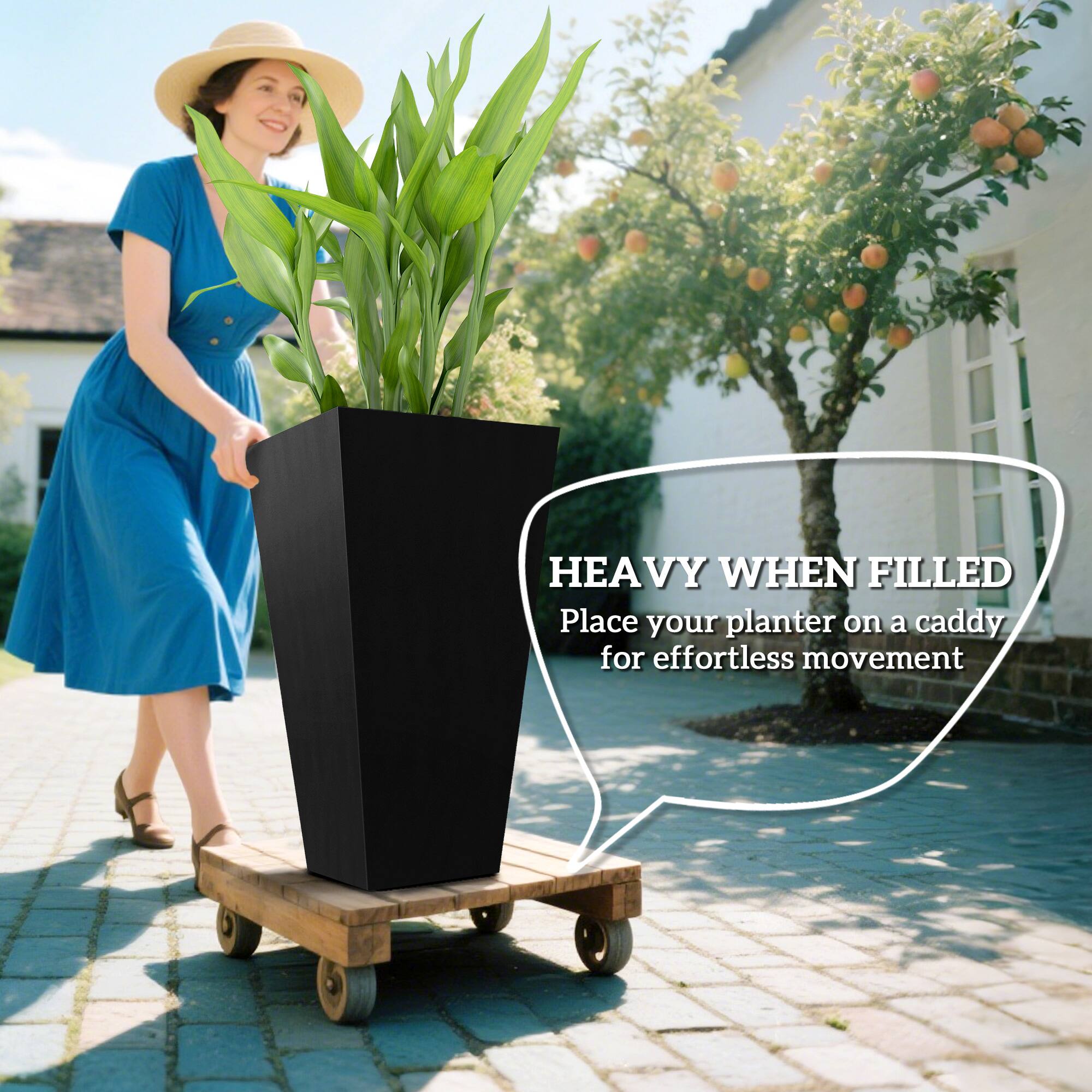 HEAVY WHEN FILLED  
Place your planter on a caddy for effortless movement