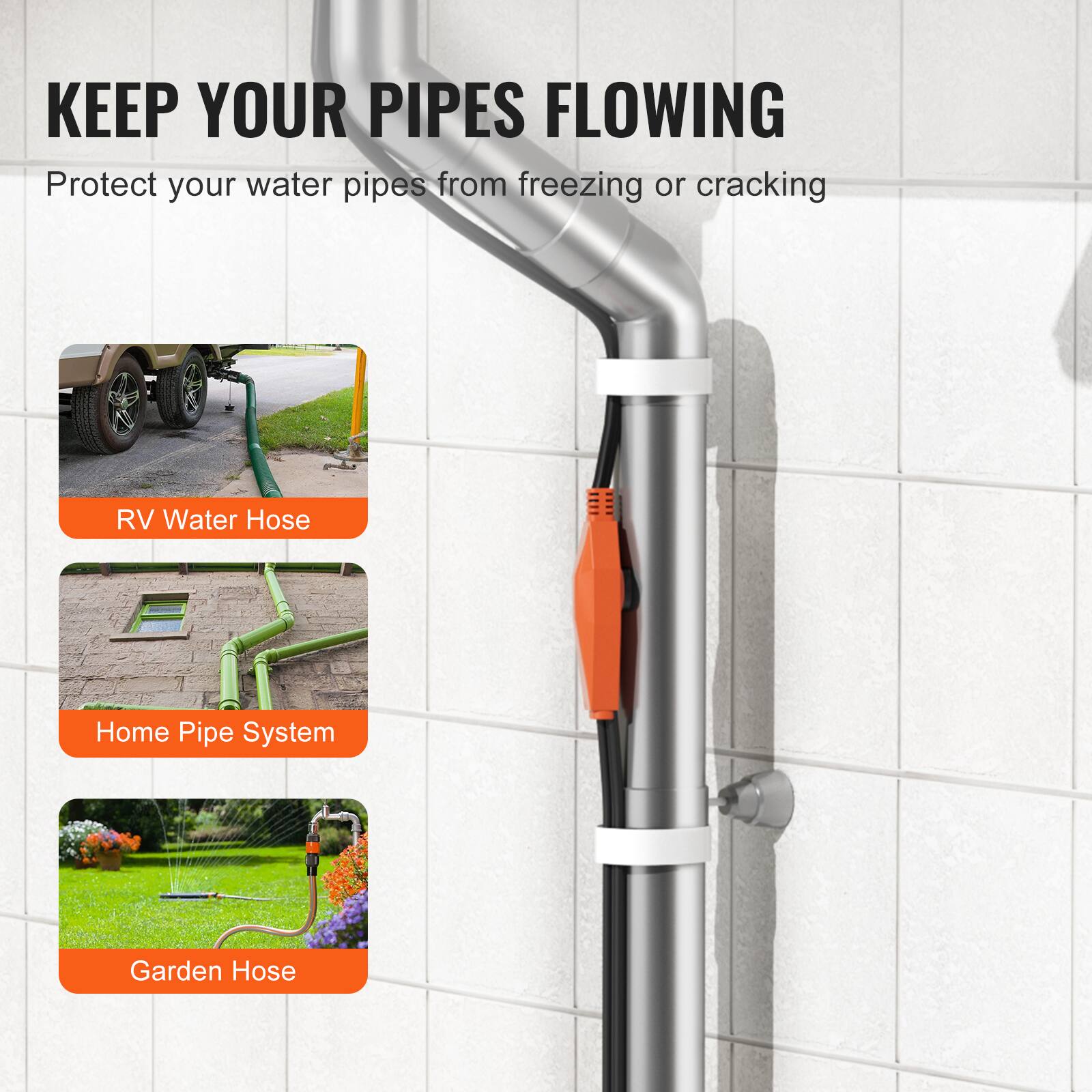 KEEP YOUR PIPES FLOWING  
Protect your water pipes from freezing or cracking  

RV Water Hose  
Home Pipe System  
Garden Hose
