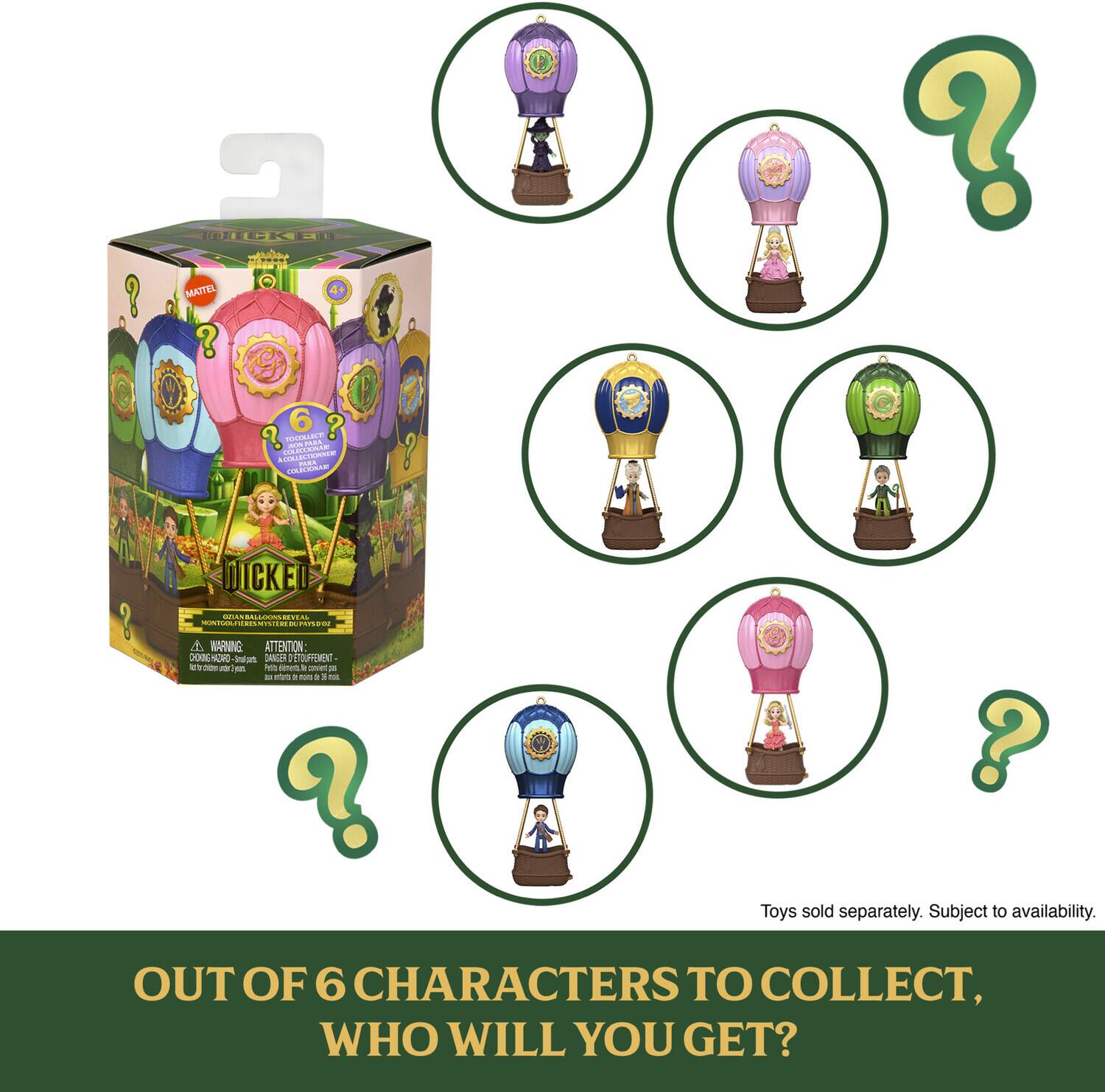 FGK MAITEL  
6 PLABL d.e GE - -- A maE L ICKED CENNTC .... -. - ....- : - 1.000 A WARNING ATTENTION COENORO oratud ANCER T a I - m  - i -E - - m - - a 3 - ?  
Toys sold separately. Subject to availability.  
OUT OF 6 CHARACTERS TO COLLECT, WHO WILL YOU GET?