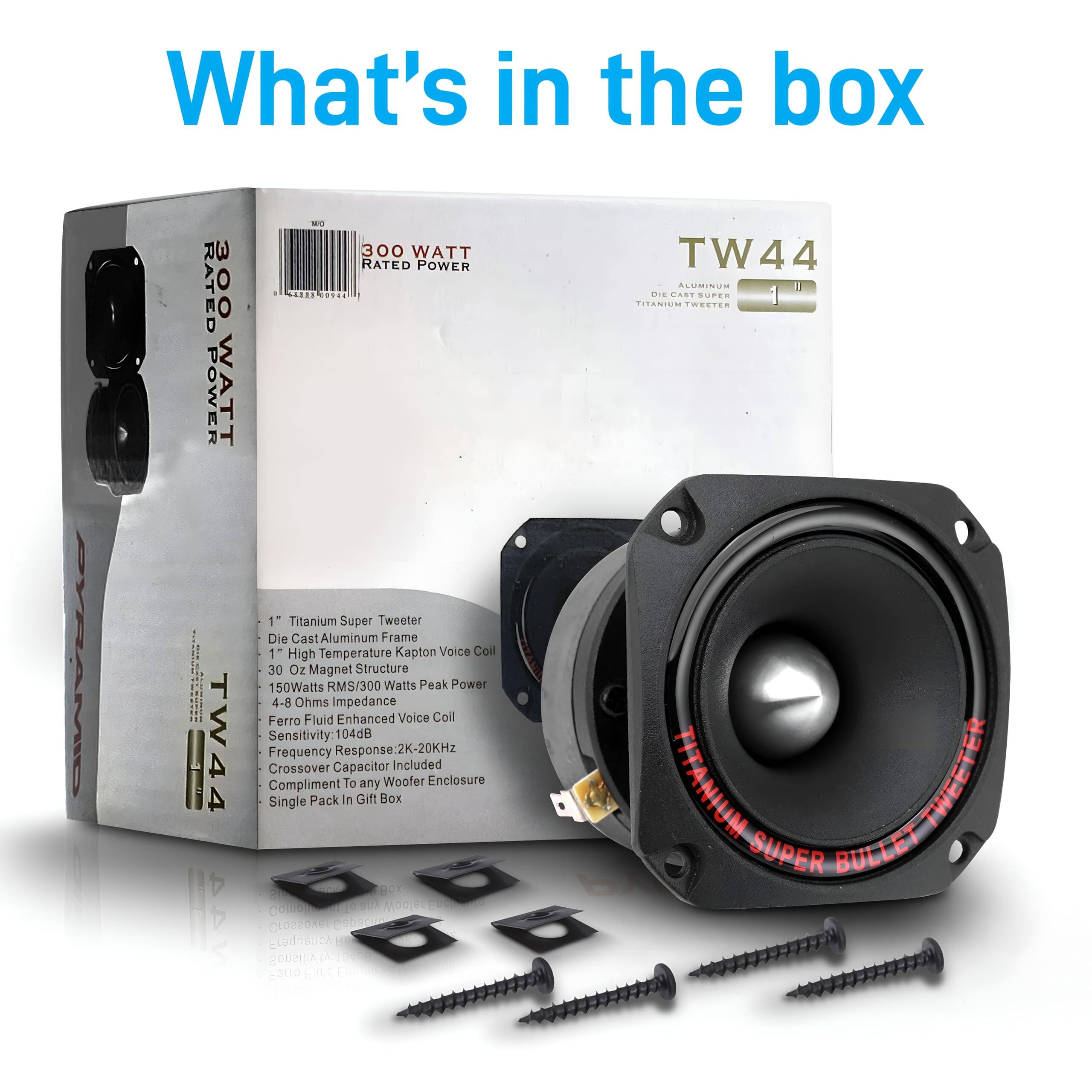 What's in the box

PYRAMID - 300 WATT RATED POWER

- 1" Titanium Super Tweeter
- Die Cast Aluminum Frame
- 1" High Temperature Kapton Voice Coil
- 30 Oz Magnet Structure
- 150 Watts RMS / 300 Watts Peak Power
- 4-8 Ohms Impedance
- Ferro Fluid Enhanced Voice Coil
- Sensitivity: 104dB
- Frequency Response: 2K-20KHz
- Single Pack Capacitor Included
- Crossover Compliment
- Enclosure Included
- Single Pack in Gift Box

TW44

ALUMINUM DIE CAST SUPER TITANIUM TWEETER

1" Titanium Super Tweeter
Die Cast Aluminum Frame
1" High Temperature Kapton Voice Coil
30 Oz Magnet Structure
150 Watts RMS / 300 Watts Peak Power
4-8 Ohms Impedance
Ferro Fluid Enhanced Voice Coil
Sensitivity: 104dB
Frequency Response: 2K-20KHz
Crossover Capacitor Included
Single Pack in Gift Box