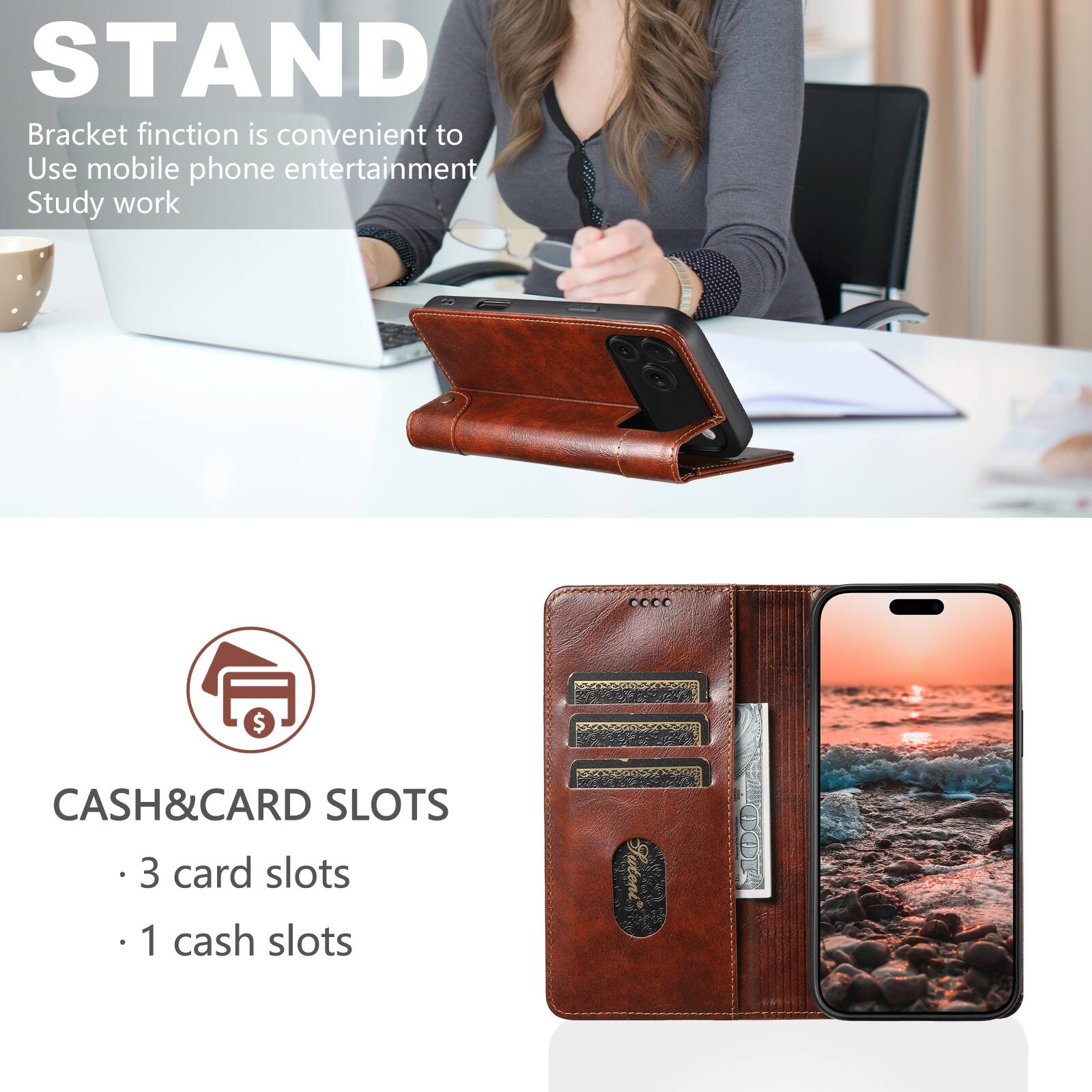 STAND  
Bracket function is convenient to use mobile phone entertainment study work

CASH&CARD SLOTS  
- 3 card slots  
- 1 cash slot
