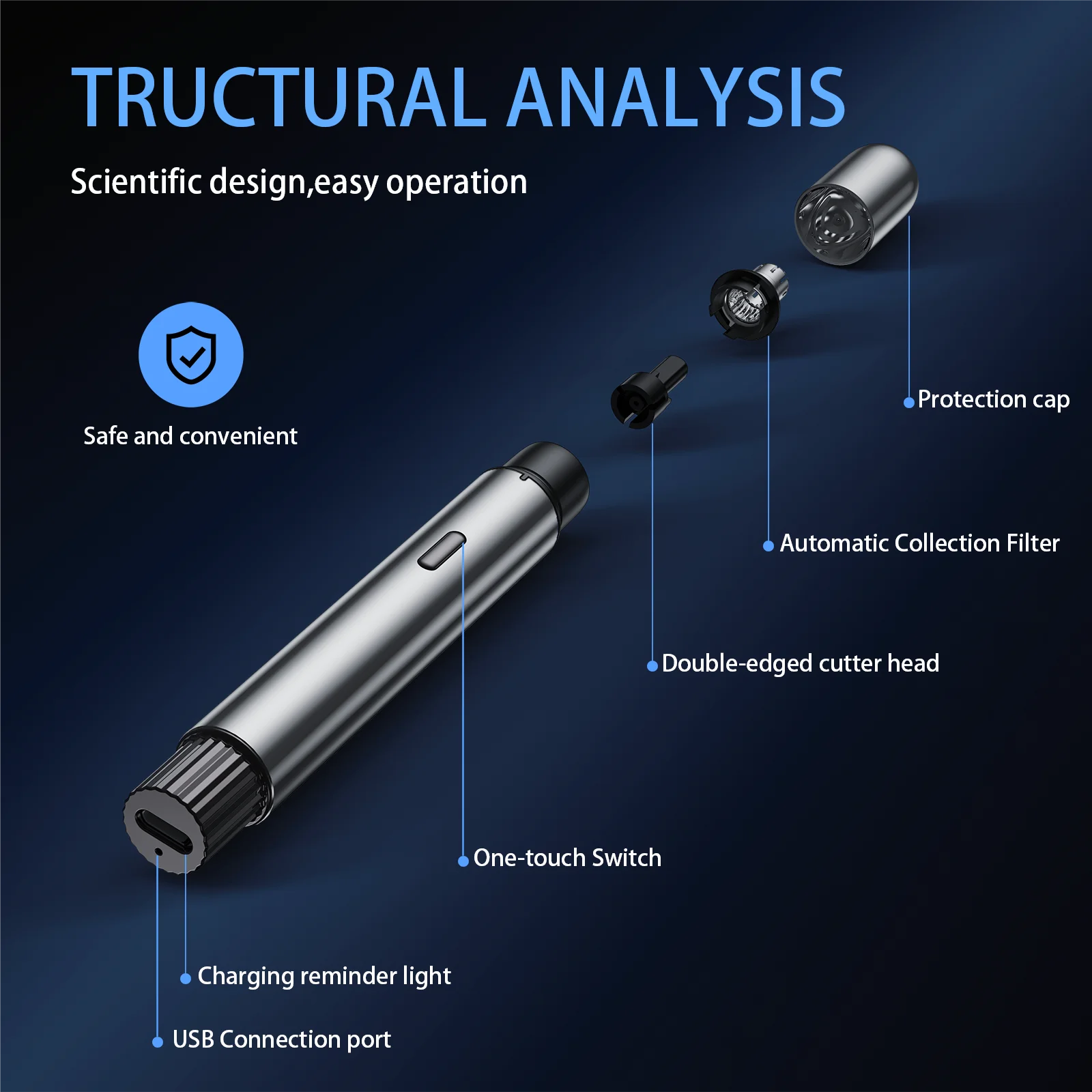 TRUCTURAL ANALYSIS

Scientific design, easy operation

- Safe and convenient
- Protection cap
- Automatic Collection Filter
- Double-edged cutter head
- One-touch Switch
- Charging reminder light
- USB Connection port