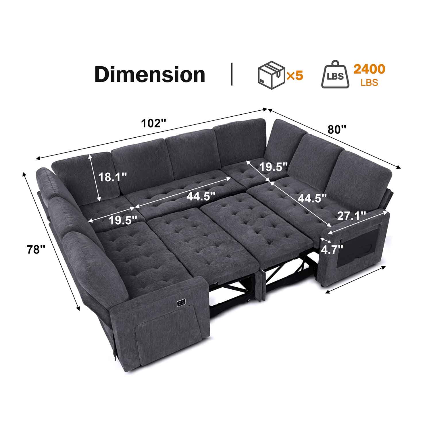 Dimension  
102" x 80" x 78"  
18.1" x 19.5" x 44.5" x 44.5" x 27.1" x 4.7"  
2400 LBS  
x5