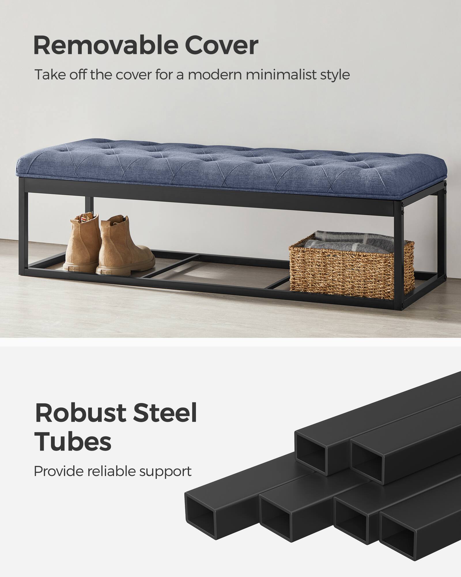 Removable Cover  
Take off the cover for a modern minimalist style  

Robust Steel Tubes  
Provide reliable support