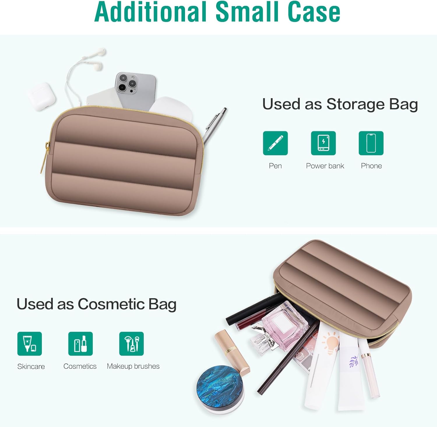 Additional Small Case

Used as Storage Bag
- Pen
- Power bank
- Phone

Used as Cosmetic Bag
- Skincare
- Cosmetics
- Makeup brushes