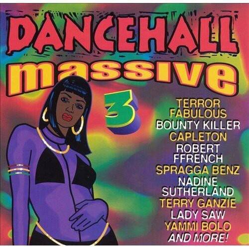 DANCEHALL massive 3  
TERROR  
FABULOUS  
BOUNTY KILLER  
CAPLETON  
ROBERT FFRENCH  
SPRAGGA BENZ  
NADINE SUTHERLAND  
TERRY GANZIE  
LADY SAW  
YAMMI BOLO  
AND MORE!