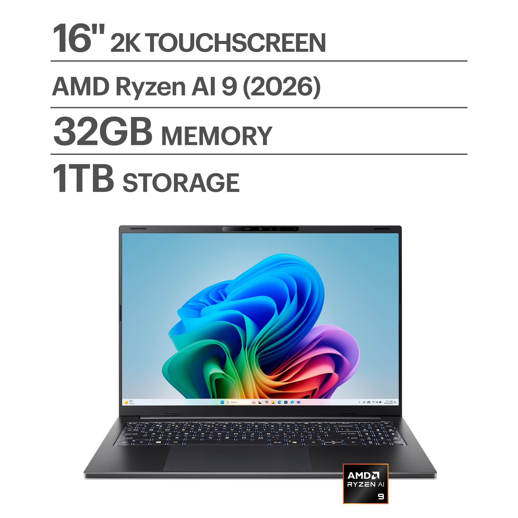 16" 2K TOUCHSCREEN  
AMD Ryzen AI 9 (2026)  
32GB MEMORY  
1TB STORAGE