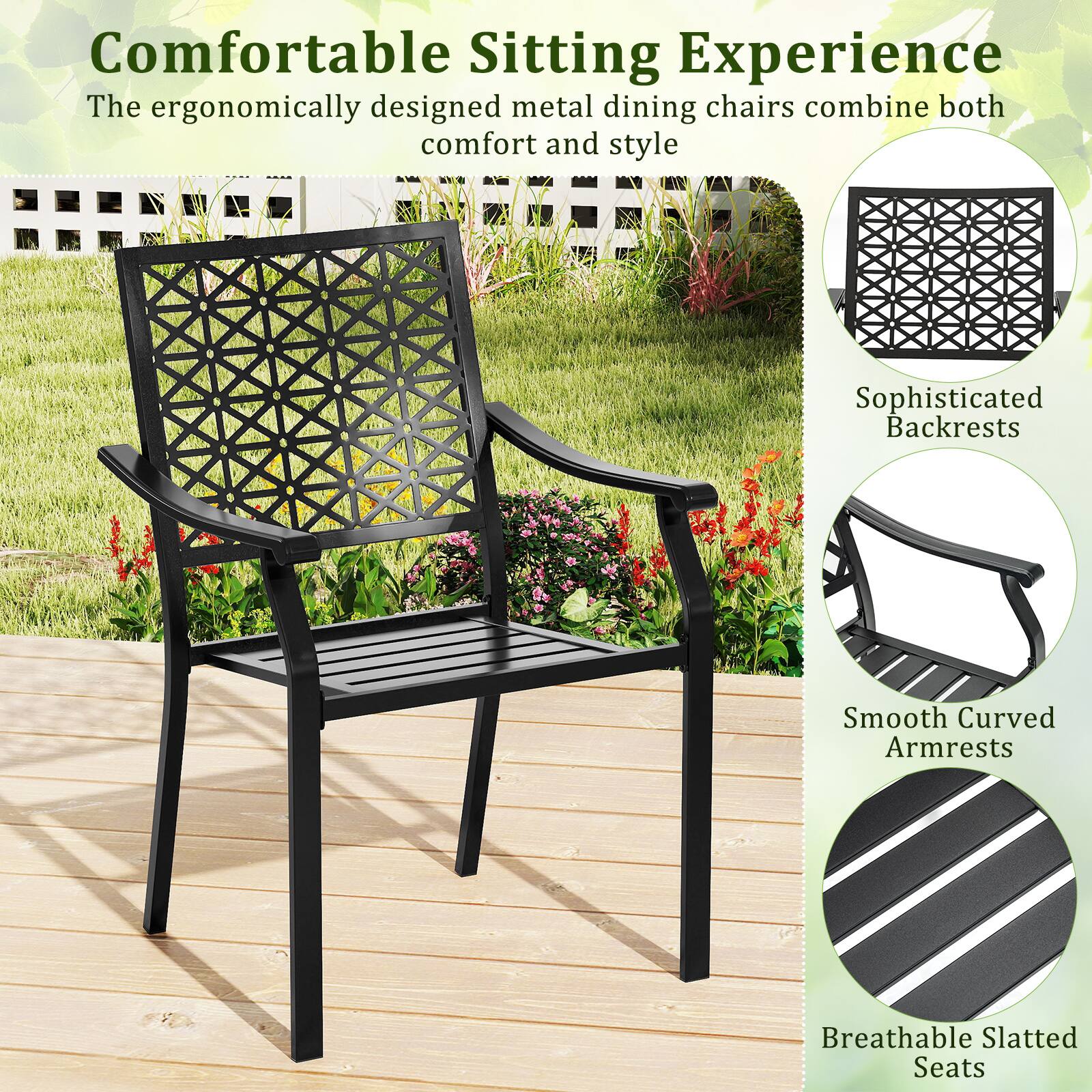 Comfortable Sitting Experience  
The ergonomically designed metal dining chairs combine both comfort and style  

- Sophisticated Backrests  
- Smooth Curved Armrests  
- Breathable Slatted Seats