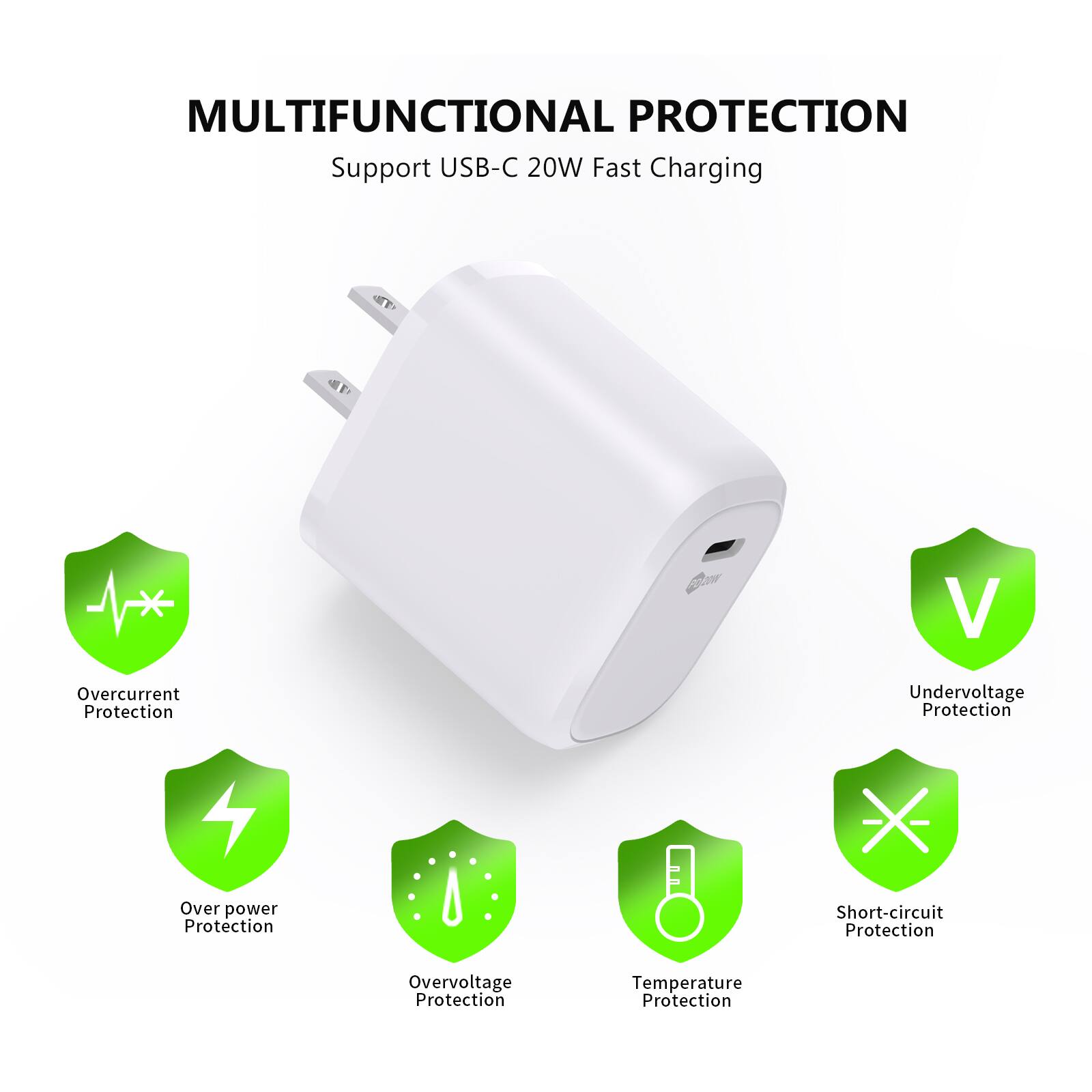 MULTIFUNCTIONAL PROTECTION  
Support USB-C 20W Fast Charging  

- Overcurrent Protection  
- Over power Protection  
- Overvoltage Protection  
- Temperature Protection  
- Undervoltage Protection  
- Short-circuit Protection