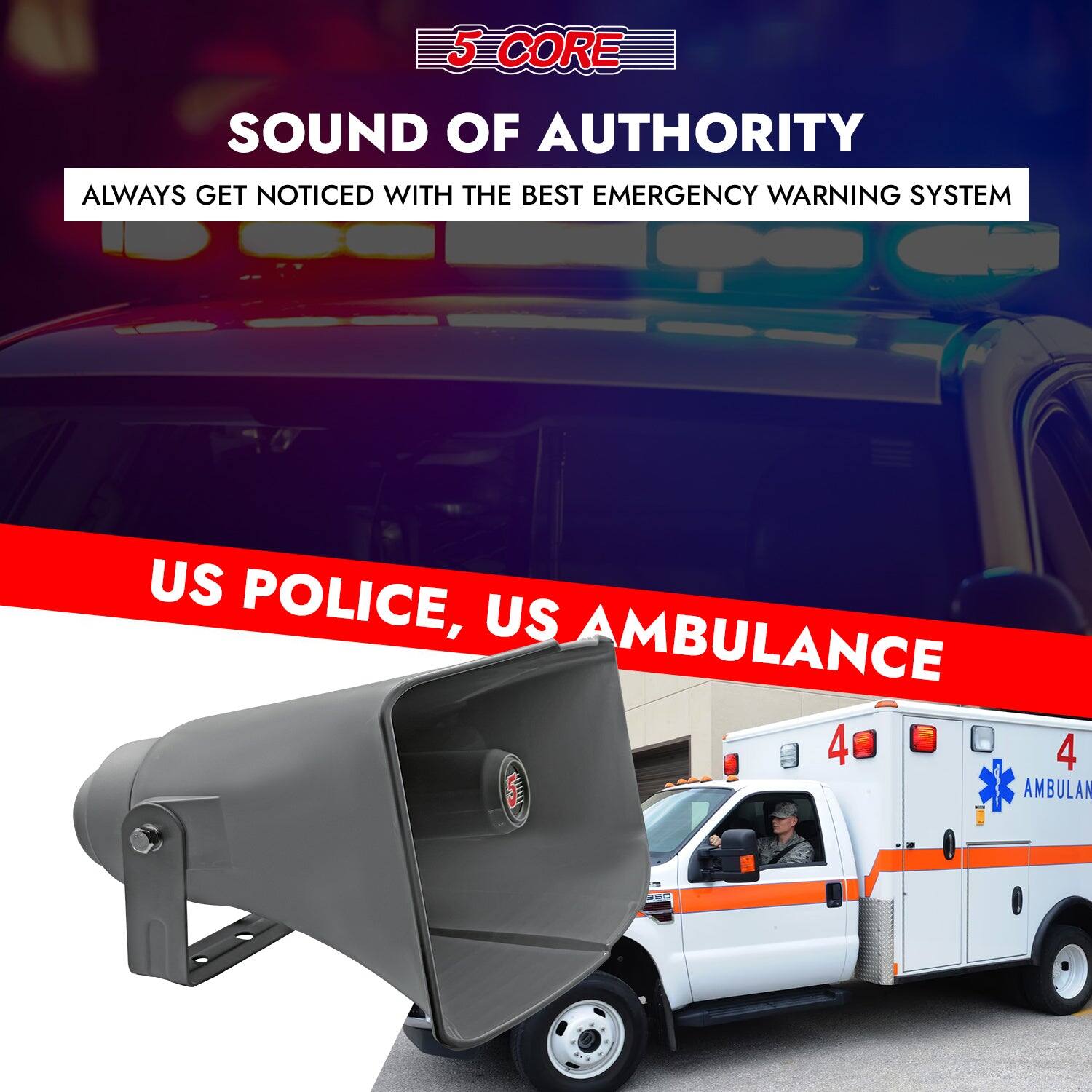 5 CORE  
SOUND OF AUTHORITY  
ALWAYS GET NOTICED WITH THE BEST EMERGENCY WARNING SYSTEM  

US POLICE, US AMBULANCE