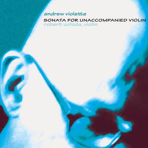 andrew violette  
SONATA FOR UNACCOMPANIED VIOLIN  
robert uchida, violin