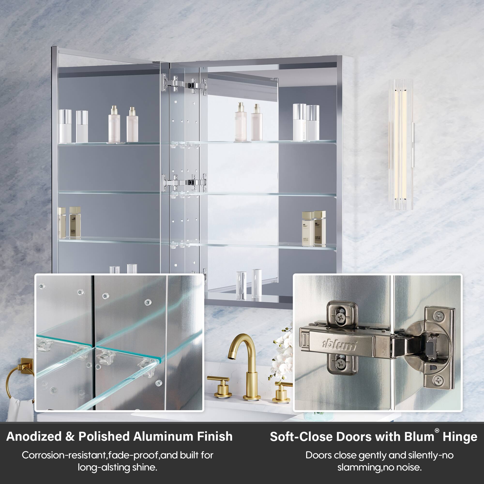 Anodized & Polished Aluminum Finish  
Corrosion-resistant, fade-proof, and built for long-lasting shine.  

Soft-Close Doors with Blum® Hinge  
Doors close gently and silently - no slamming, no noise.