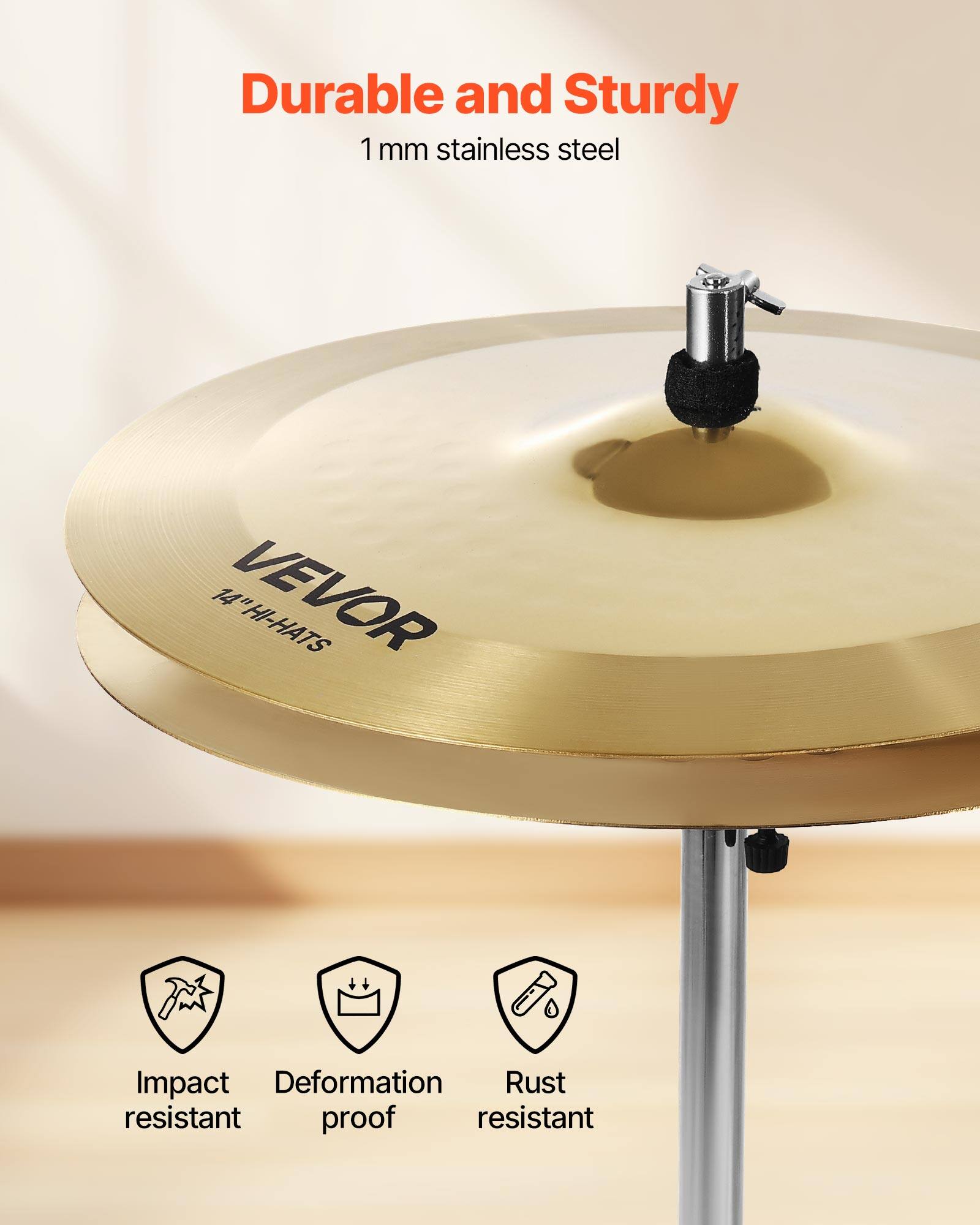 Durable and Sturdy  
1 mm stainless steel  

VEVOR  
14" HI-HATS  

Impact resistant  
Deformation proof  
Rust resistant