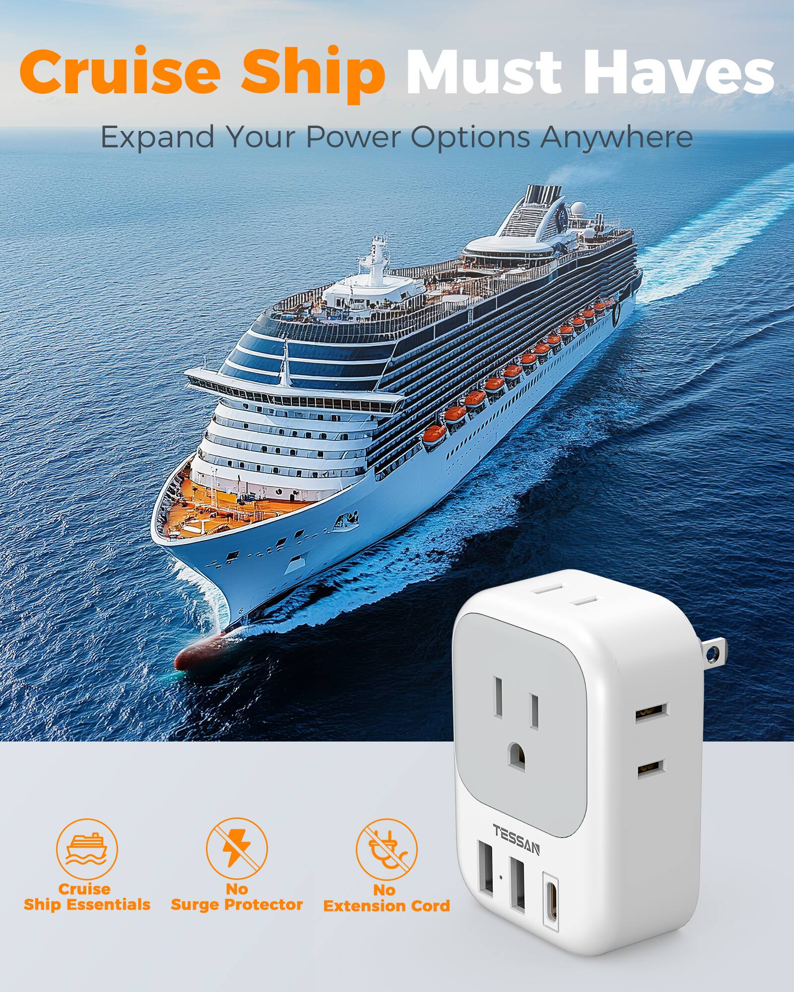 Cruise Ship Must Haves  
Expand Your Power Options Anywhere  

Cruise Ship Essentials  
No Surge Protector  
No Extension Cord  

TESSAN
