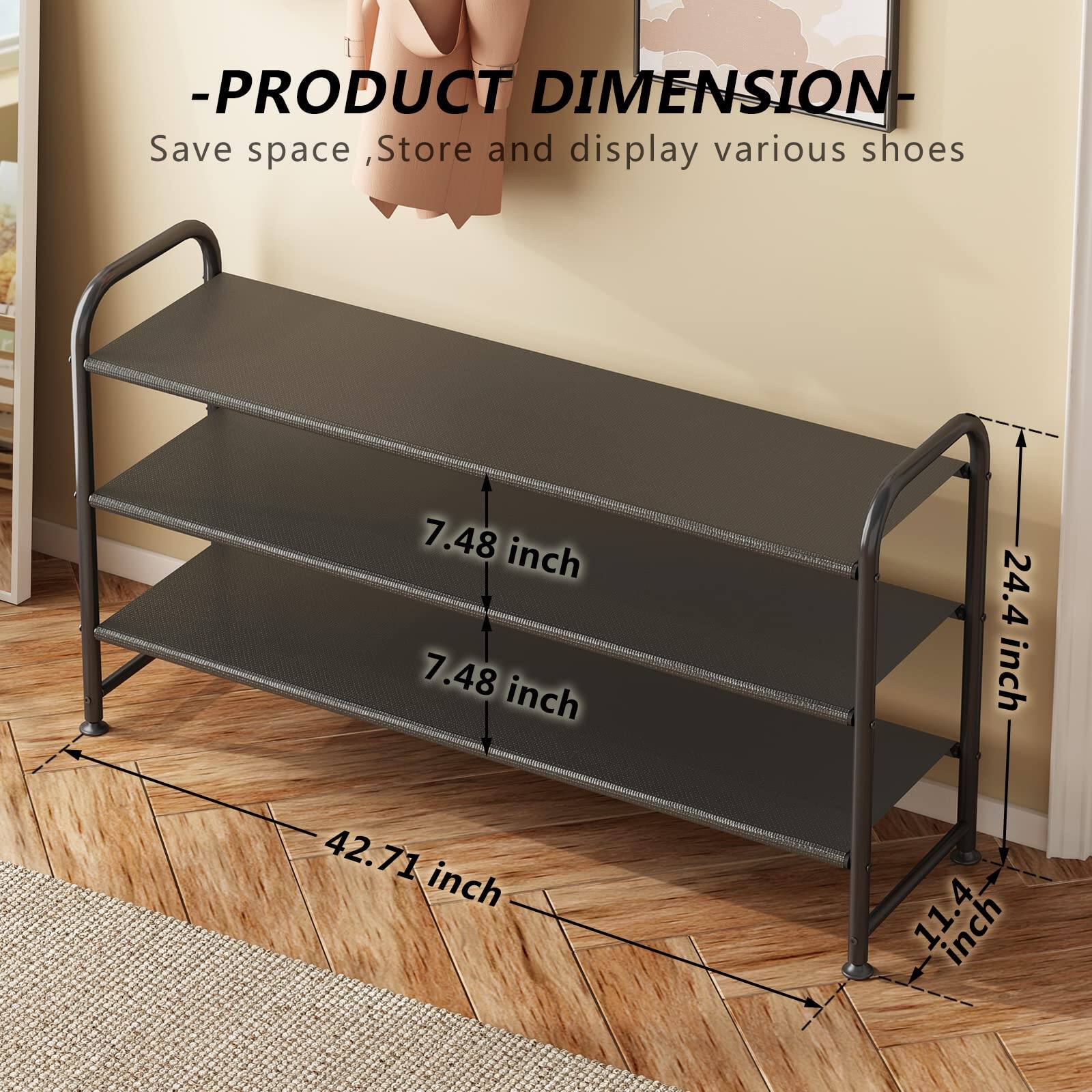 -PRODUCT DIMENSION-  
Save space, Store and display various shoes  

- 7.48 inch  
- 7.48 inch  
- 24.4 inch  
- 42.71 inch  
- 11.4 inch