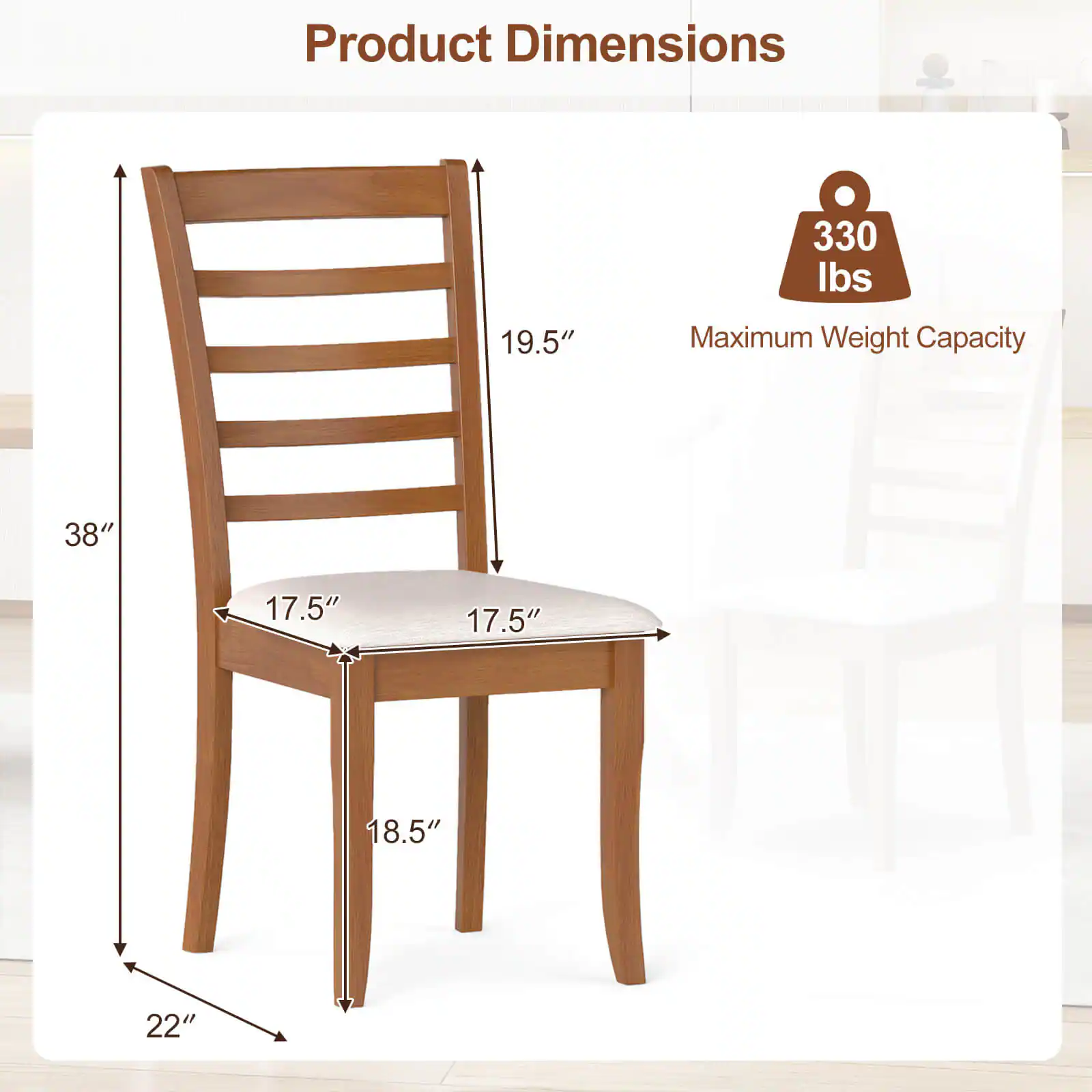 Product Dimensions

- Height: 38"
- Seat Width: 17.5"
- Seat Depth: 17.5"
- Back Height: 19.5"
- Leg Width: 18.5"
- Overall Width: 22"

Maximum Weight Capacity: 330 lbs