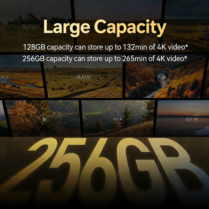 Large Capacity

128GB capacity can store up to 132min of 4K video*

256GB capacity can store up to 265min of 4K video*